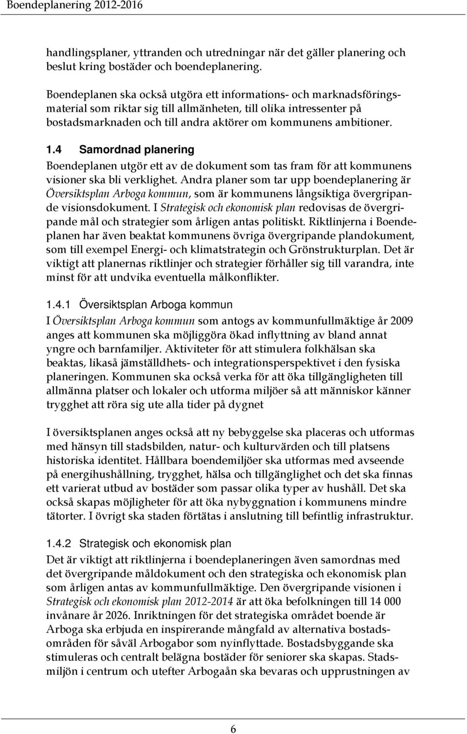 1.4 Samordnad planering Boendeplanen utgör ett av de dokument som tas fram för att kommunens visioner ska bli verklighet.