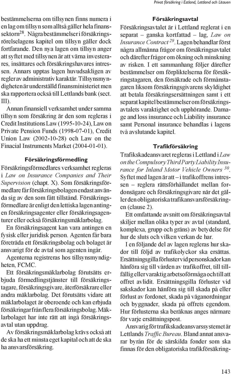 Tillsynsmyndigheten är underställd finansministeriet men ska rapportera också till Lettlands bank (sect. III).