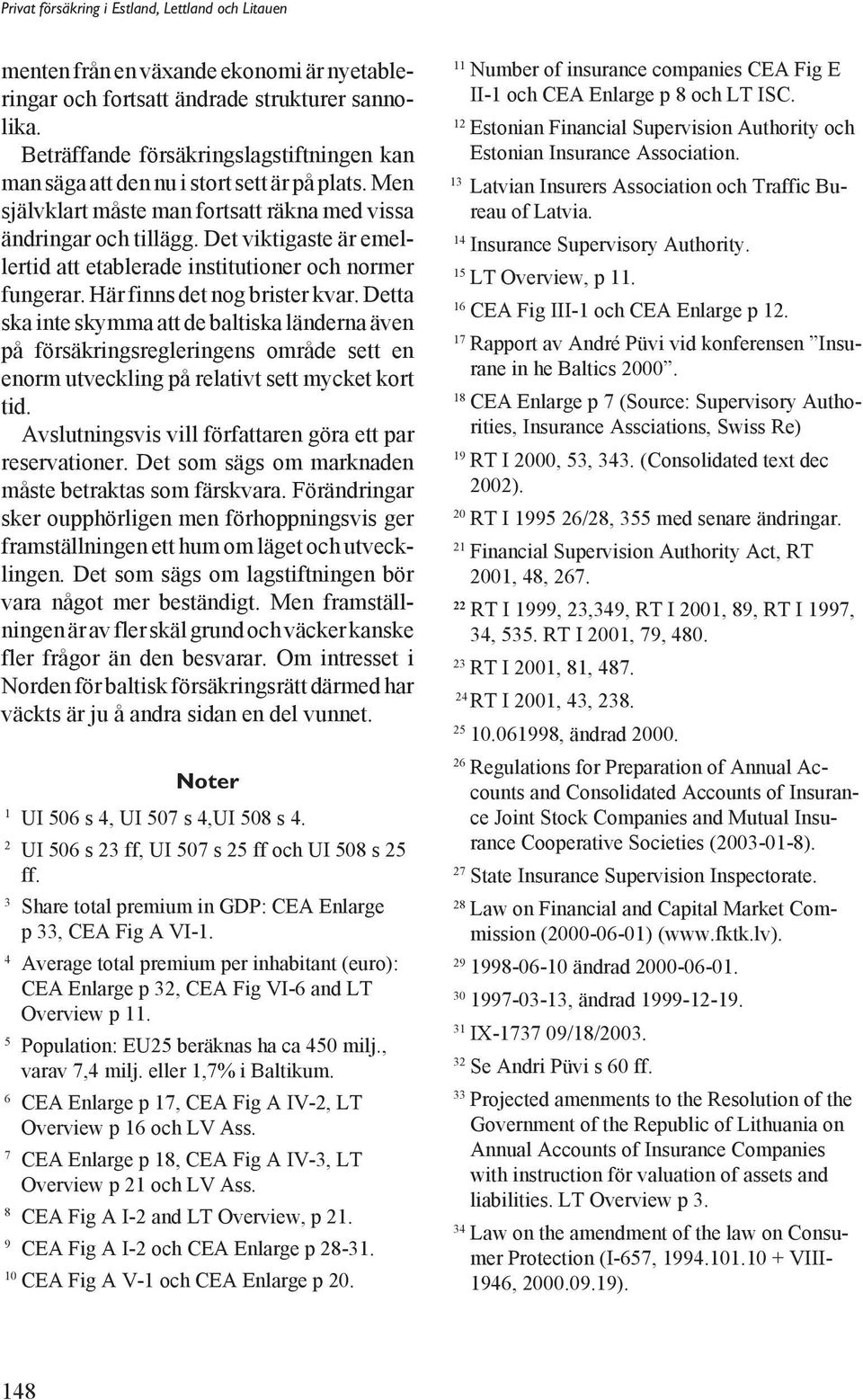 Detta ska inte skymma att de baltiska länderna även på försäkringsregleringens område sett en enorm utveckling på relativt sett mycket kort tid.