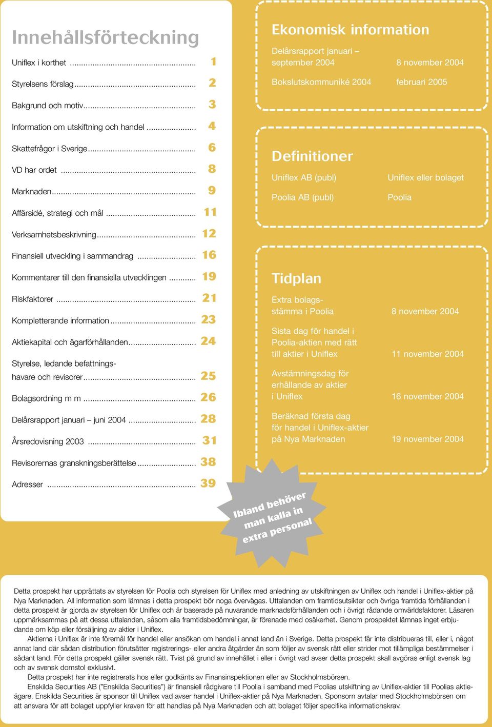 .. 12 Finansiell utveckling i sammandrag... 16 Definitioner Uniflex AB (publ) Poolia AB (publ) Uniflex eller bolaget Poolia Kommentarer till den finansiella utvecklingen... 19 Riskfaktorer.