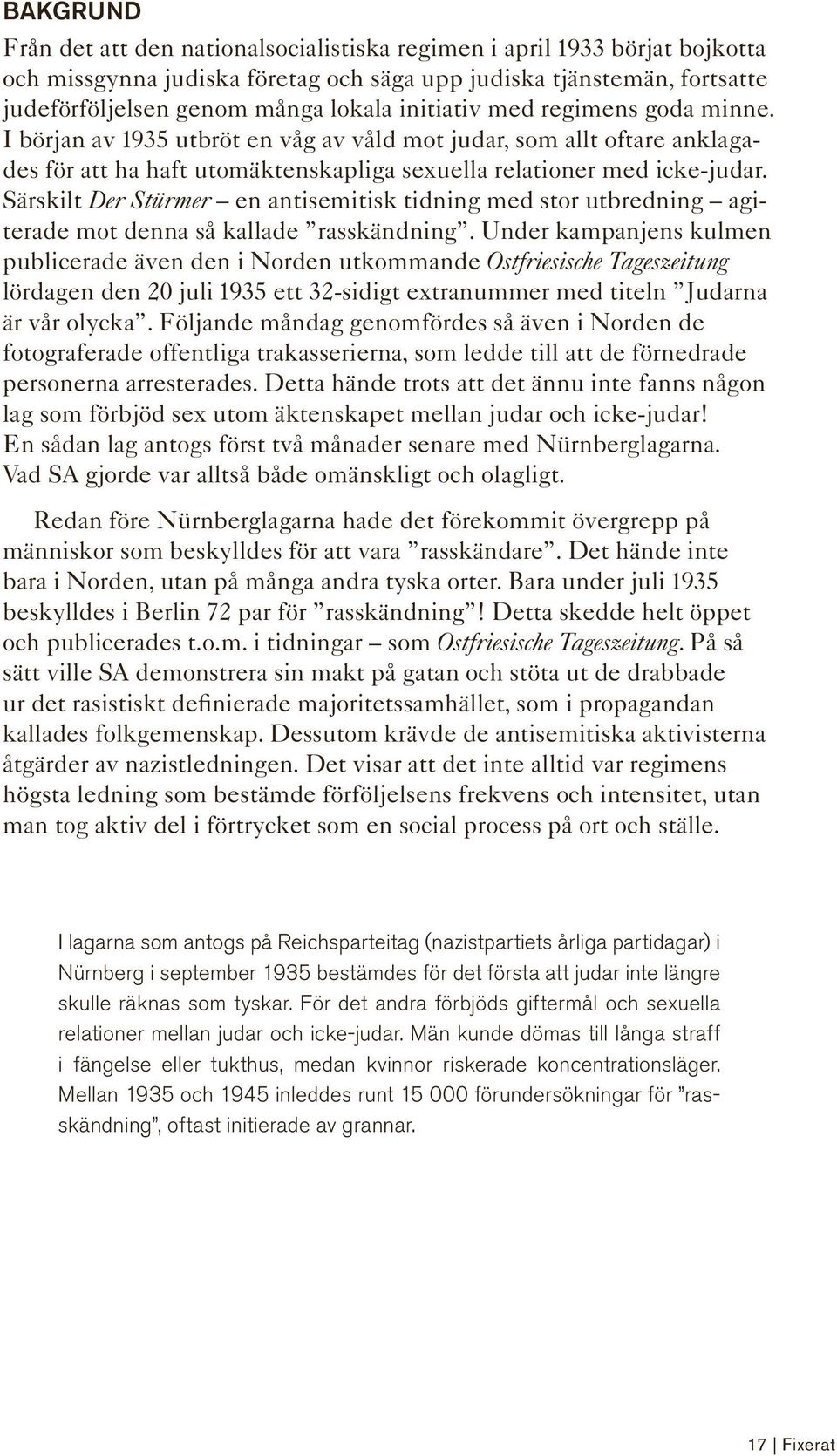 Särskilt Der Stürmer en antisemitisk tidning med stor utbredning agi terade mot denna så kallade rasskändning.