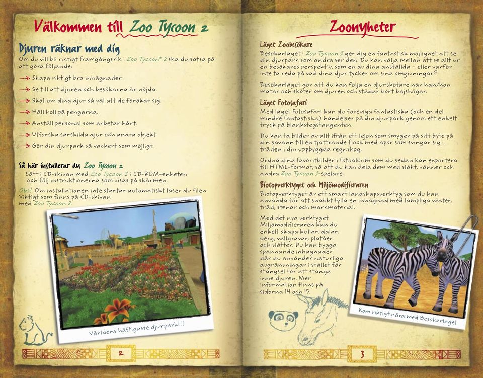 Gör din djurpark så vackert som möjligt. Så här installerar du Zoo Tycoon 2 Sätt i CD-skivan med Zoo Tycoon 2 i CD-ROM-enheten och följ instruktionerna som visas på skärmen. Obs!