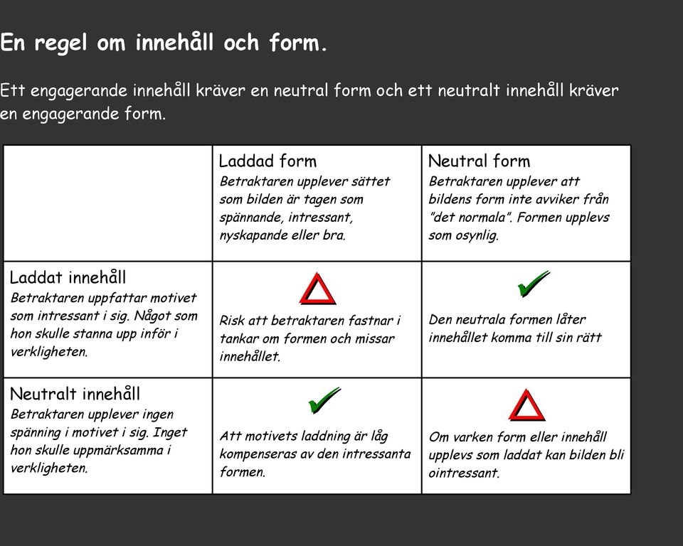 Formen upplevs som osynlig. Laddat innehåll Betraktaren uppfattar motivet som intressant i sig. Något som hon skulle stanna upp inför i verkligheten.