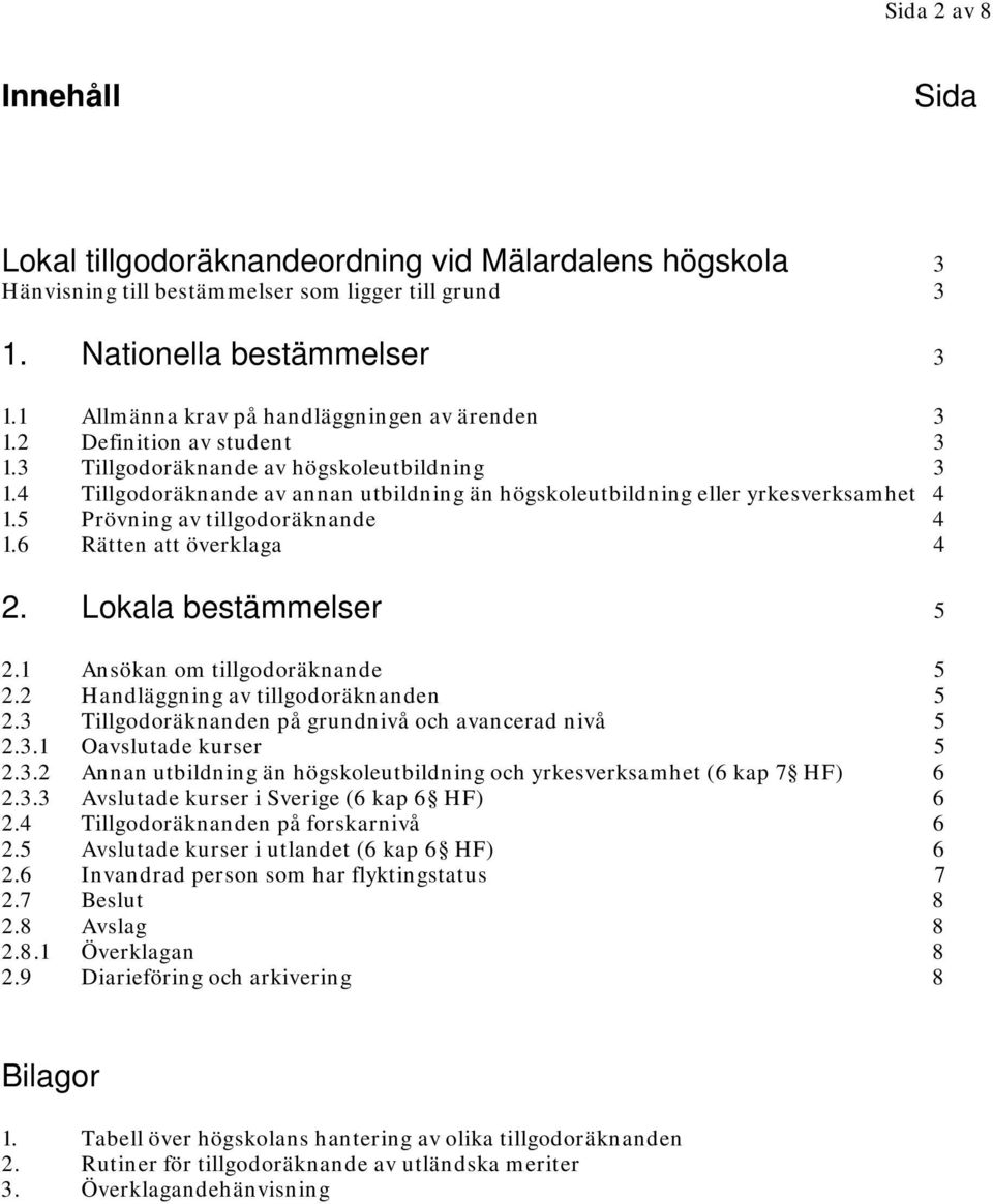 4 Tillgodoräknande av annan utbildning än högskoleutbildning eller yrkesverksamhet 4 1.5 Prövning av tillgodoräknande 4 1.6 Rätten att överklaga 4 2. Lokala bestämmelser 5 2.