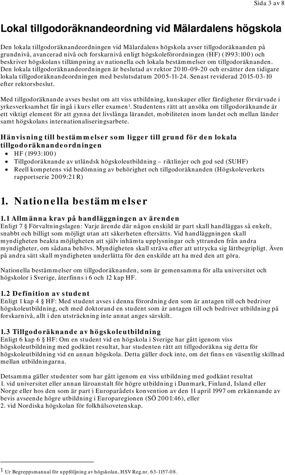 Den lokala tillgodoräknandeordningen är beslutad av rektor 2010-09-20 och ersätter den tidigare lokala tillgodoräknandeordningen med beslutsdatum 2005-11-24.