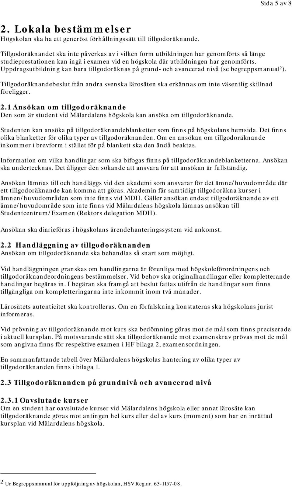 Uppdragsutbildning kan bara tillgodoräknas på grund- och avancerad nivå (se begreppsmanual 2 ). Tillgodoräknandebeslut från andra svenska lärosäten ska erkännas om inte väsentlig skillnad föreligger.