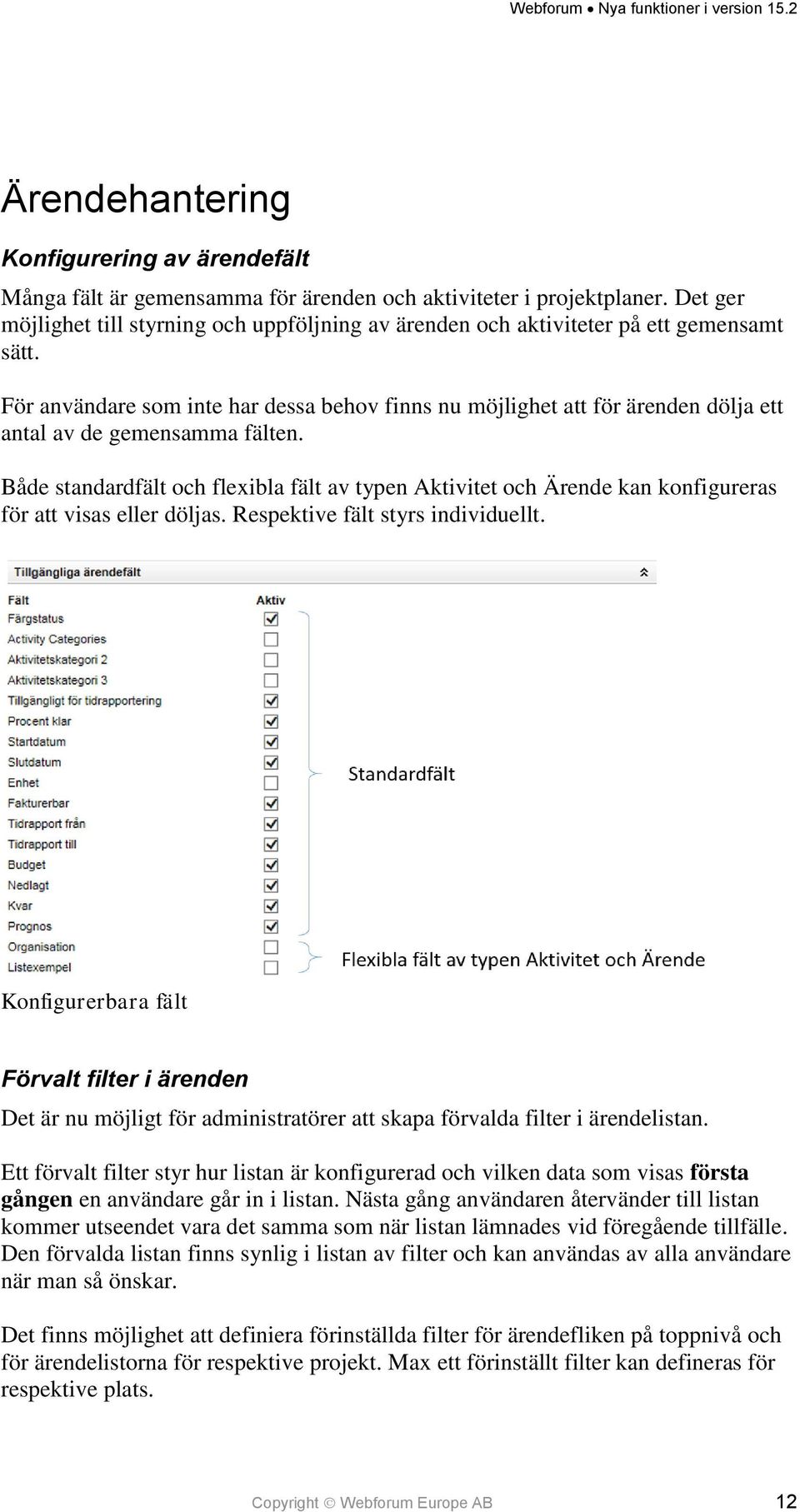 För användare som inte har dessa behov finns nu möjlighet att för ärenden dölja ett antal av de gemensamma fälten.