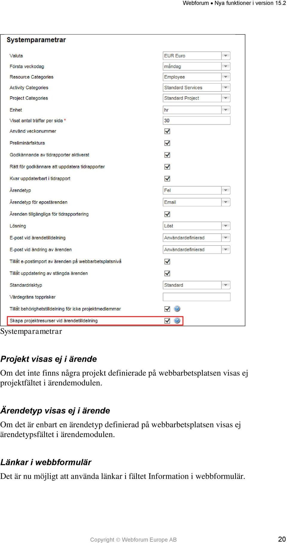 Ärendetyp visas ej i ärende Om det är enbart en ärendetyp definierad på webbarbetsplatsen visas ej