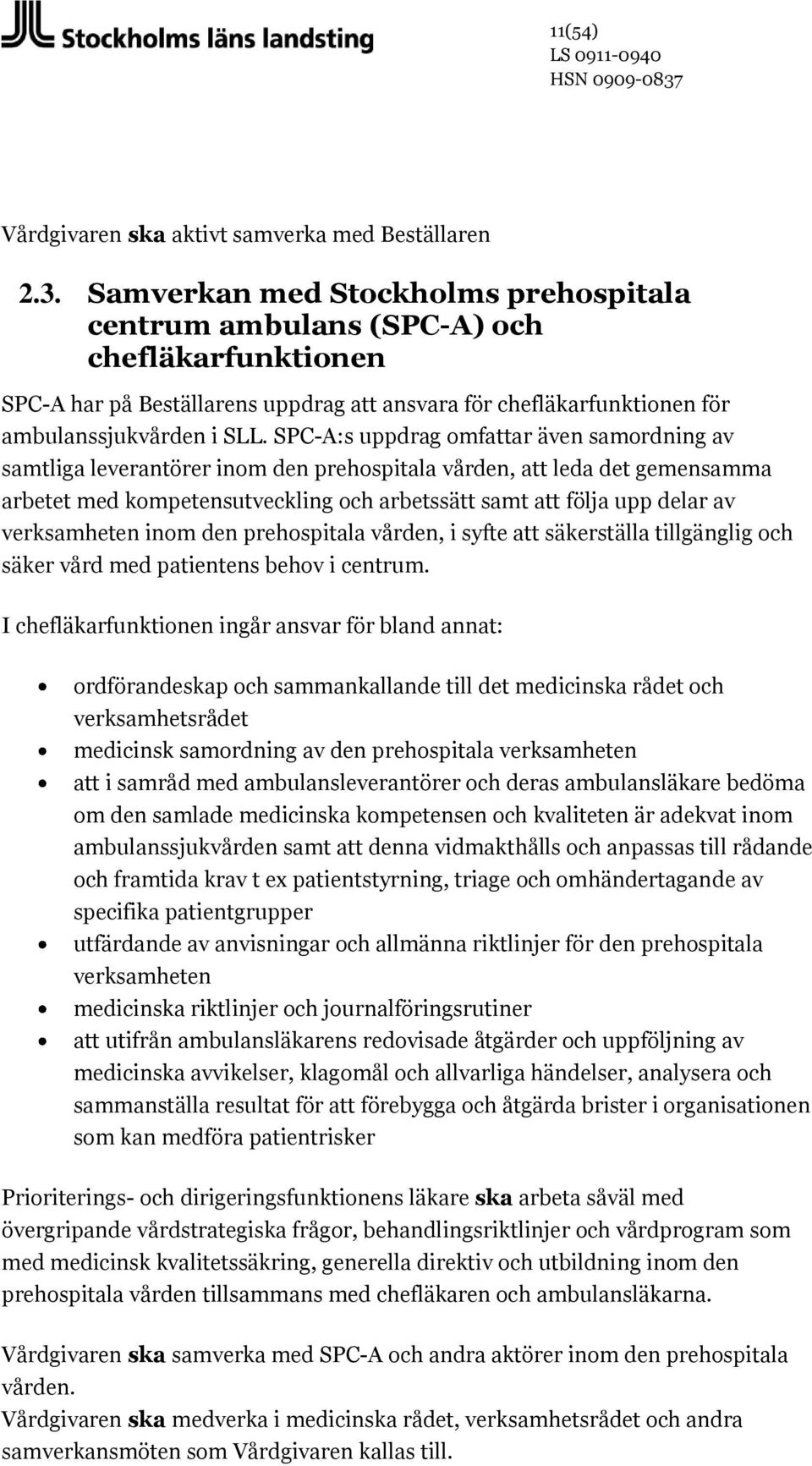 SPC-A:s uppdrag omfattar även samordning av samtliga leverantörer inom den prehospitala vården, att leda det gemensamma arbetet med kompetensutveckling och arbetssätt samt att följa upp delar av