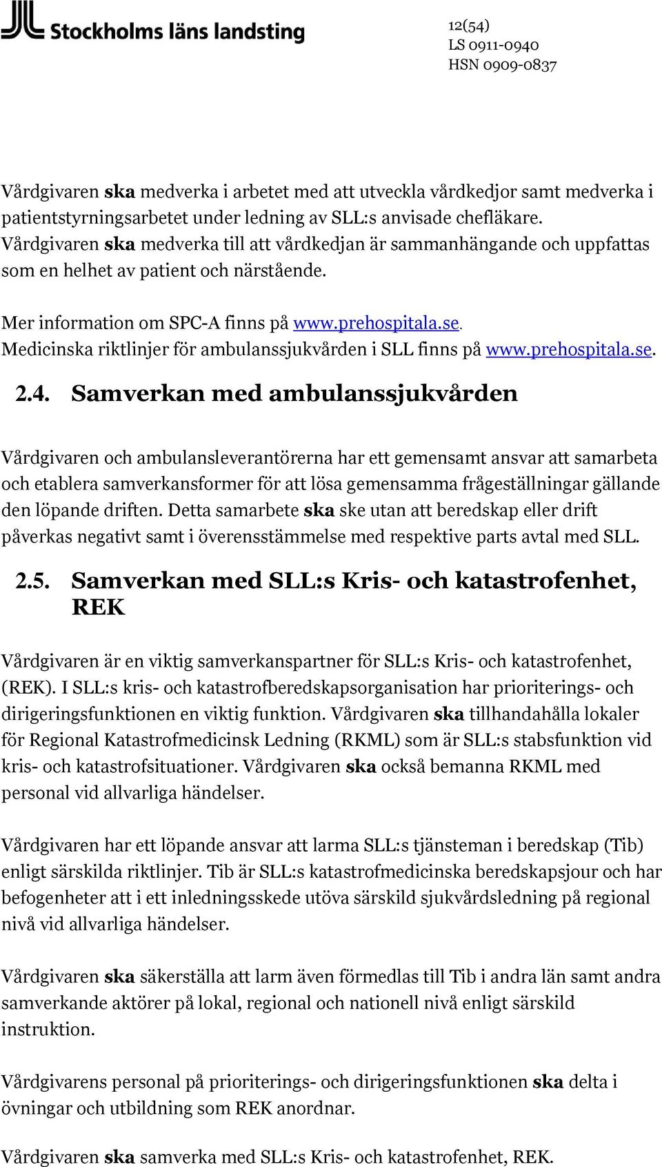 Medicinska riktlinjer för ambulanssjukvården i SLL finns på www.prehospitala.se. 2.4.