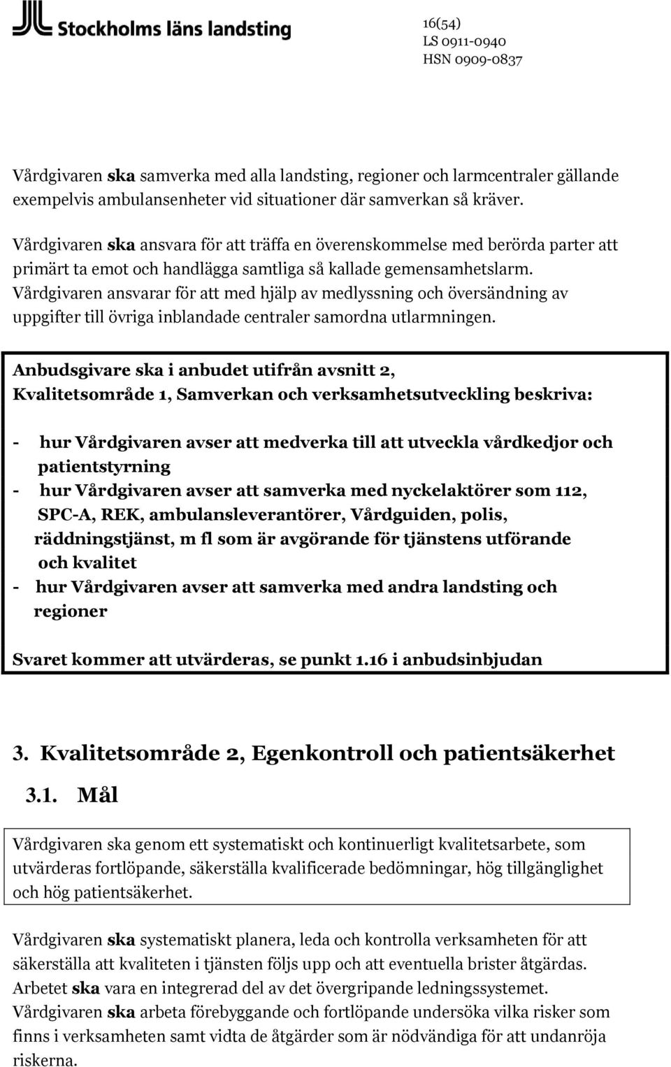 Vårdgivaren ansvarar för att med hjälp av medlyssning och översändning av uppgifter till övriga inblandade centraler samordna utlarmningen.