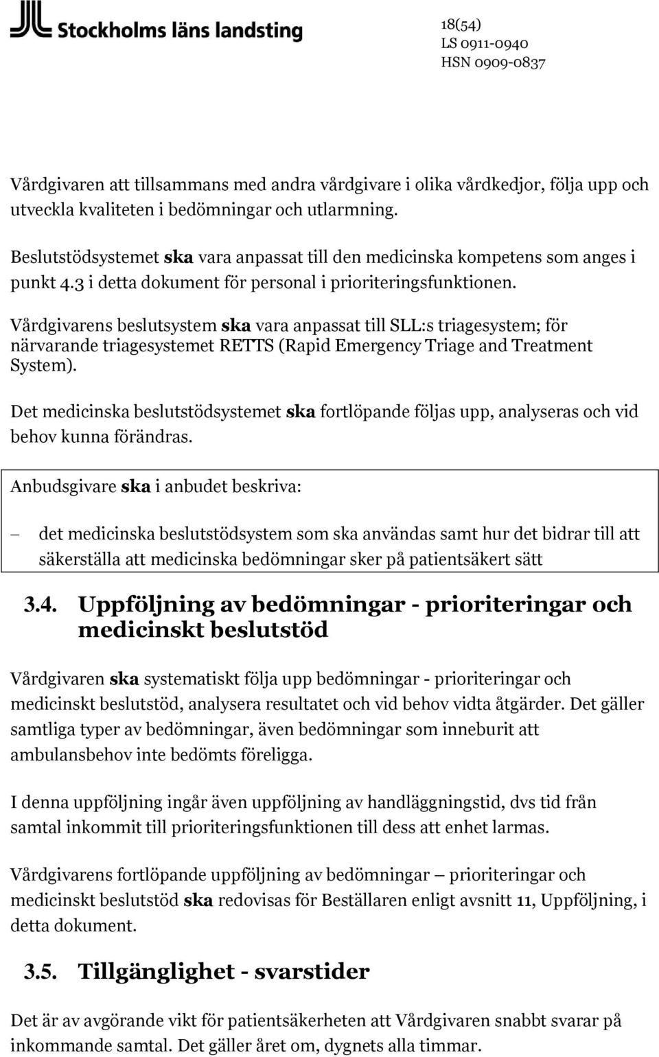 Vårdgivarens beslutsystem ska vara anpassat till SLL:s triagesystem; för närvarande triagesystemet RETTS (Rapid Emergency Triage and Treatment System).