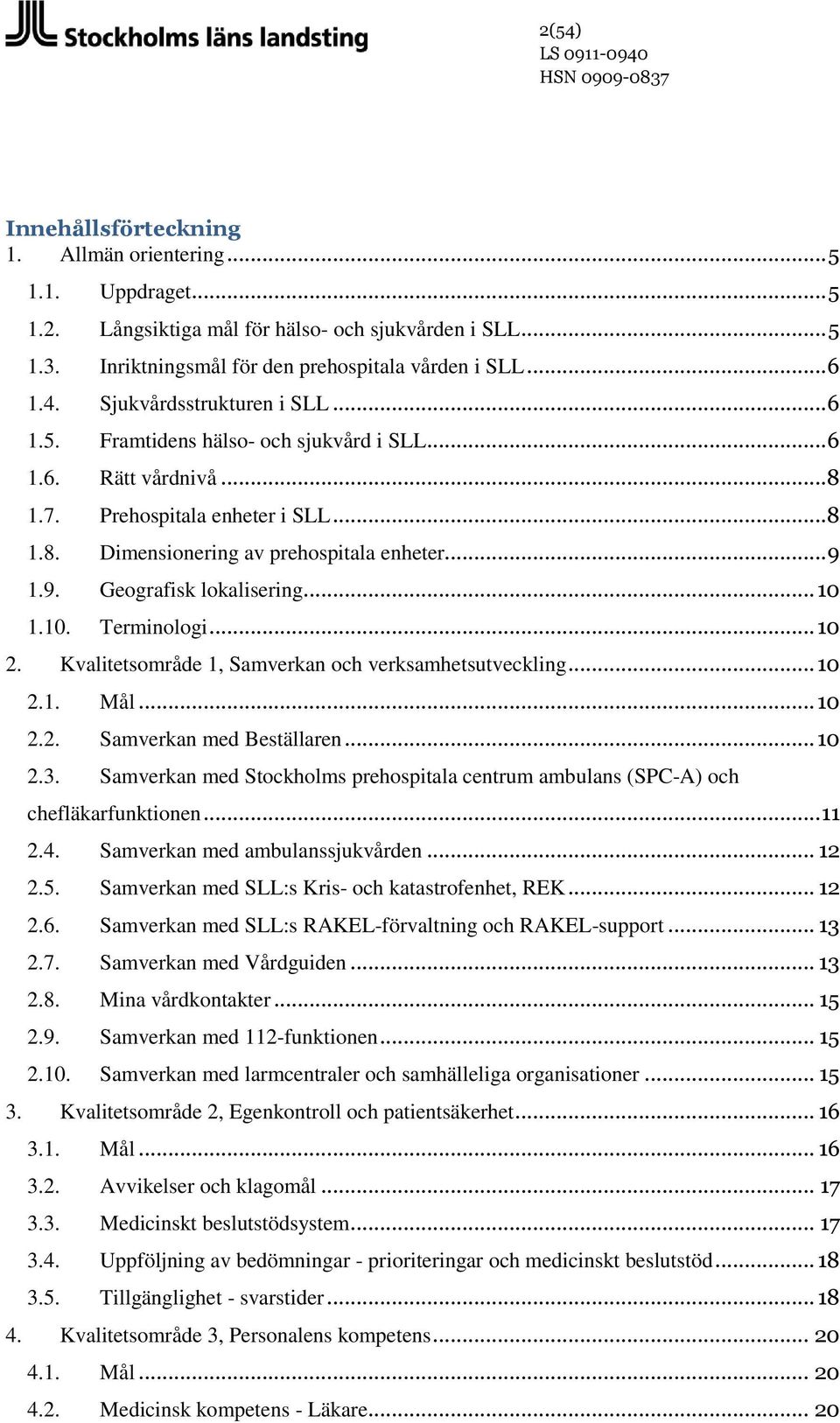 1.10. Terminologi... 10 2. Kvalitetsområde 1, Samverkan och verksamhetsutveckling... 10 2.1. Mål... 10 2.2. Samverkan med Beställaren... 10 2.3.