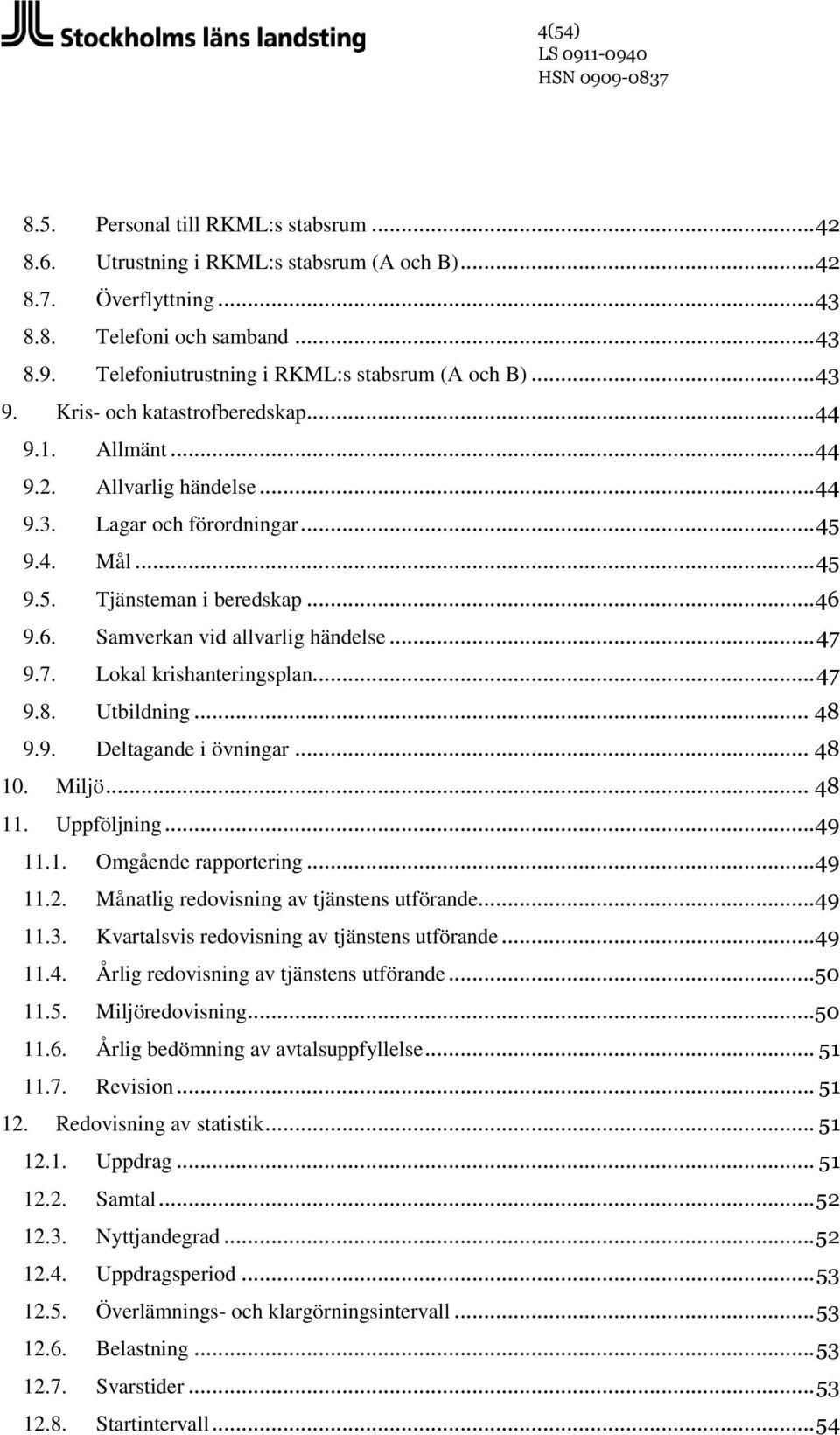 .. 46 9.6. Samverkan vid allvarlig händelse... 47 9.7. Lokal krishanteringsplan... 47 9.8. Utbildning... 48 9.9. Deltagande i övningar... 48 10. Miljö... 48 11. Uppföljning... 49 11.1. Omgående rapportering.