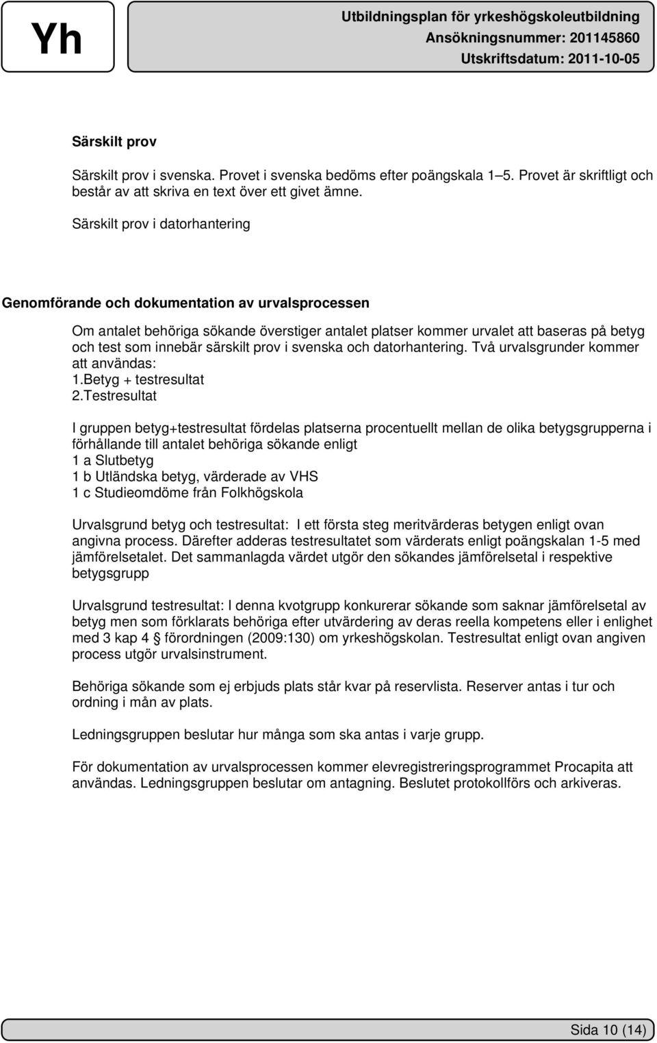 särskilt prov i svenska och datorhantering. Två urvalsgrunder kommer att användas: 1.Betyg + testresultat 2.