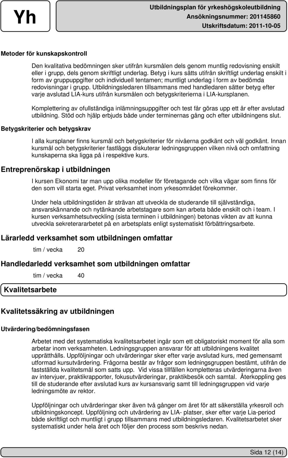 Utbildningsledaren tillsammans med handledaren sätter betyg efter varje avslutad LIA-kurs utifrån kursmålen och betygskriterierna i LIA-kursplanen.