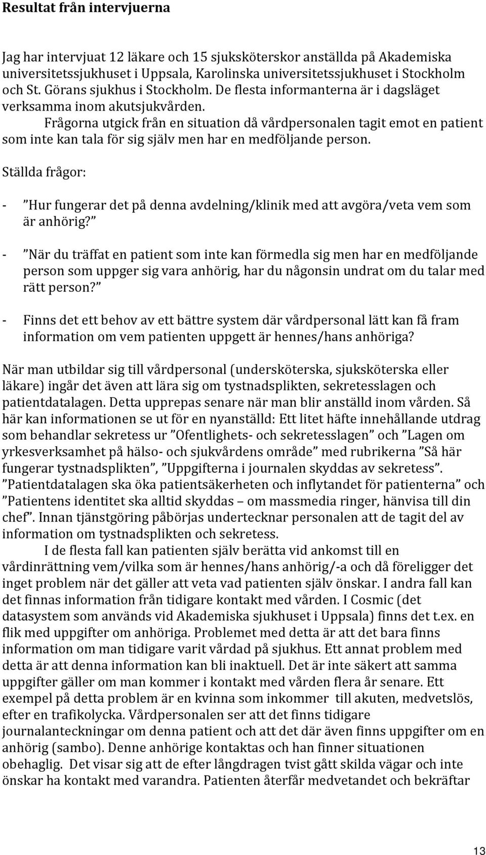 Frågorna utgick från en situation då vårdpersonalen tagit emot en patient som inte kan tala för sig själv men har en medföljande person.