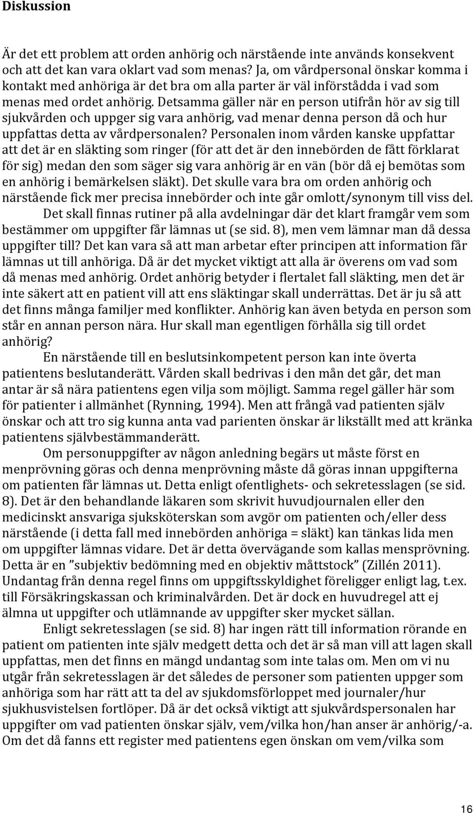 Detsamma gäller när en person utifrån hör av sig till sjukvården och uppger sig vara anhörig, vad menar denna person då och hur uppfattas detta av vårdpersonalen?