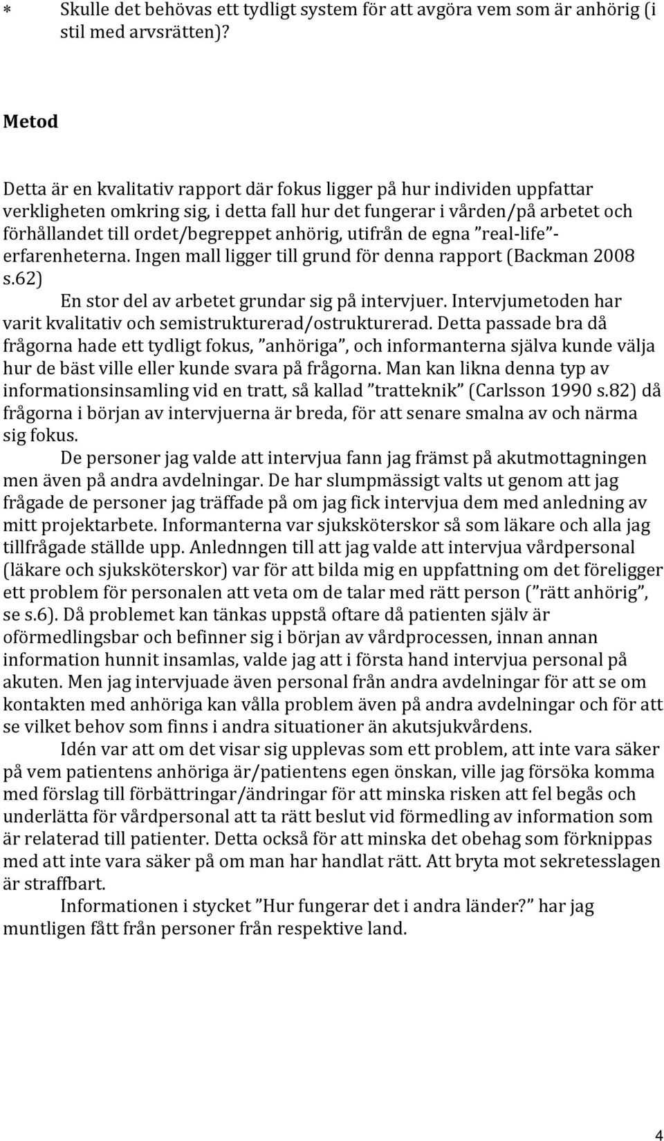 anhörig, utifrån de egna real-life - erfarenheterna. Ingen mall ligger till grund för denna rapport (Backman 2008 s.62) En stor del av arbetet grundar sig på intervjuer.