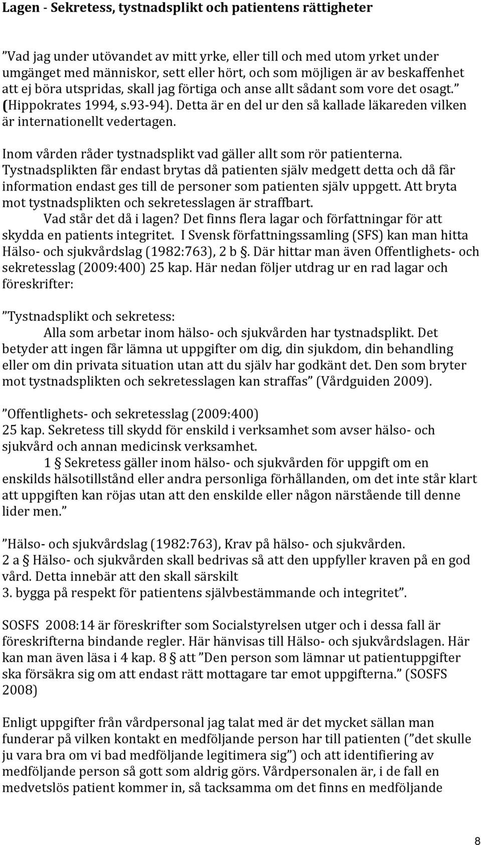 Detta är en del ur den så kallade läkareden vilken är internationellt vedertagen. Inom vården råder tystnadsplikt vad gäller allt som rör patienterna.