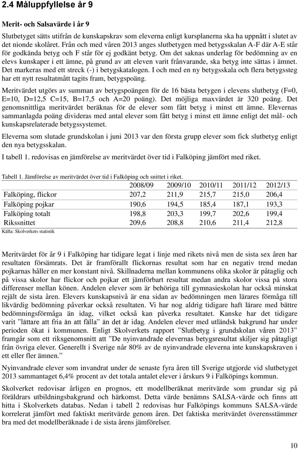 Om det saknas underlag för bedömning av en elevs kunskaper i ett ämne, på grund av att eleven varit frånvarande, ska betyg inte sättas i ämnet. Det markeras med ett streck (-) i betygskatalogen.