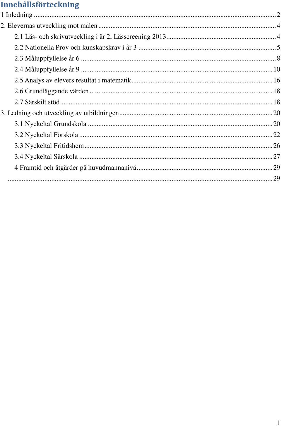 .. 18 2.7 Särskilt stöd... 18 3. Ledning och utveckling av utbildningen... 20 3.1 Nyckeltal Grundskola... 20 3.2 Nyckeltal Förskola... 22 3.