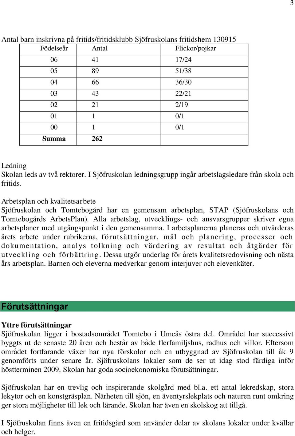 Arbetsplan och kvalitetsarbete Sjöfruskolan och Tomtebogård har en gemensam arbetsplan, STAP (Sjöfruskolans och Tomtebogårds ArbetsPlan).