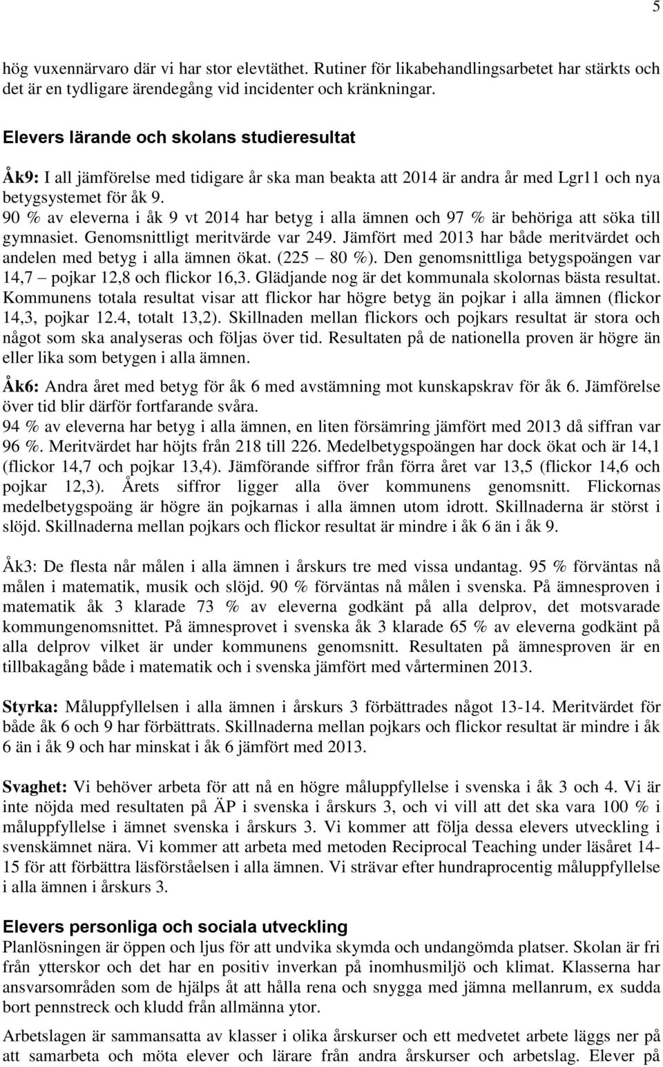 90 % av eleverna i åk 9 vt 2014 har betyg i alla ämnen och 97 % är behöriga att söka till gymnasiet. Genomsnittligt meritvärde var 249.