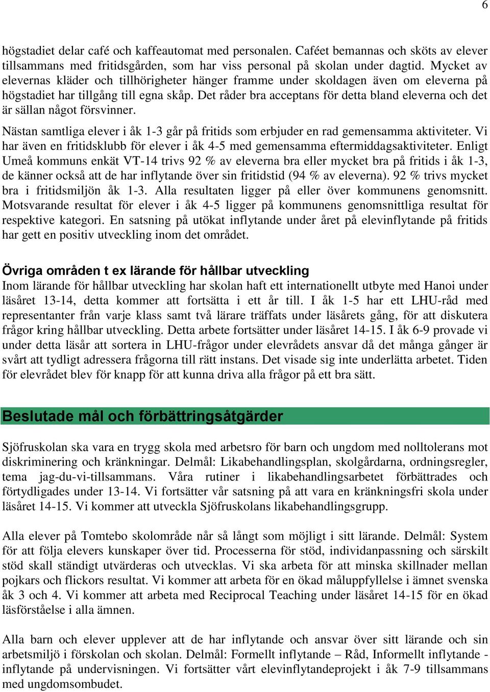 Det råder bra acceptans för detta bland eleverna och det är sällan något försvinner. Nästan samtliga elever i åk 1-3 går på fritids som erbjuder en rad gemensamma aktiviteter.