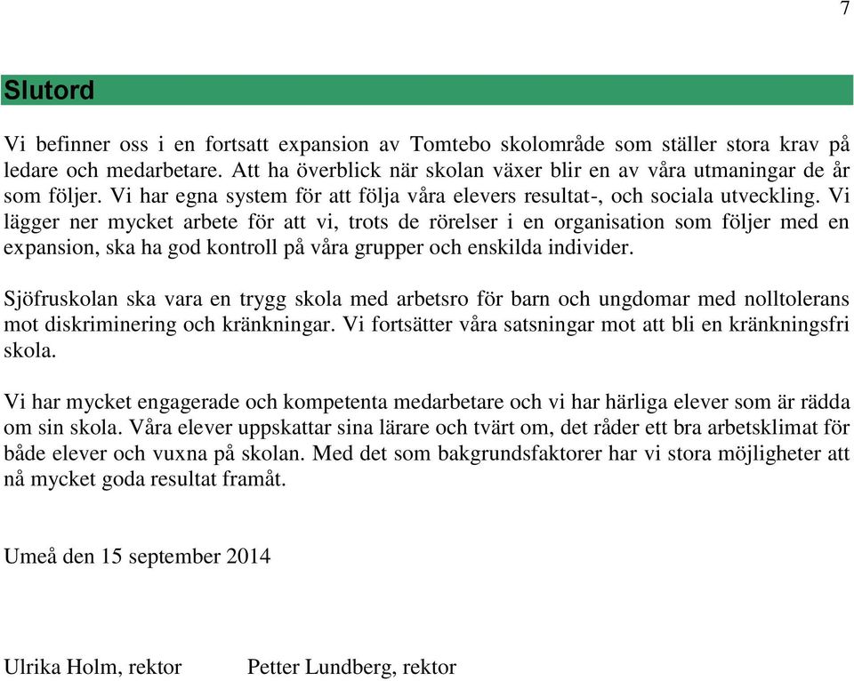 Vi lägger ner mycket arbete för att vi, trots de rörelser i en organisation som följer med en expansion, ska ha god kontroll på våra grupper och enskilda individer.