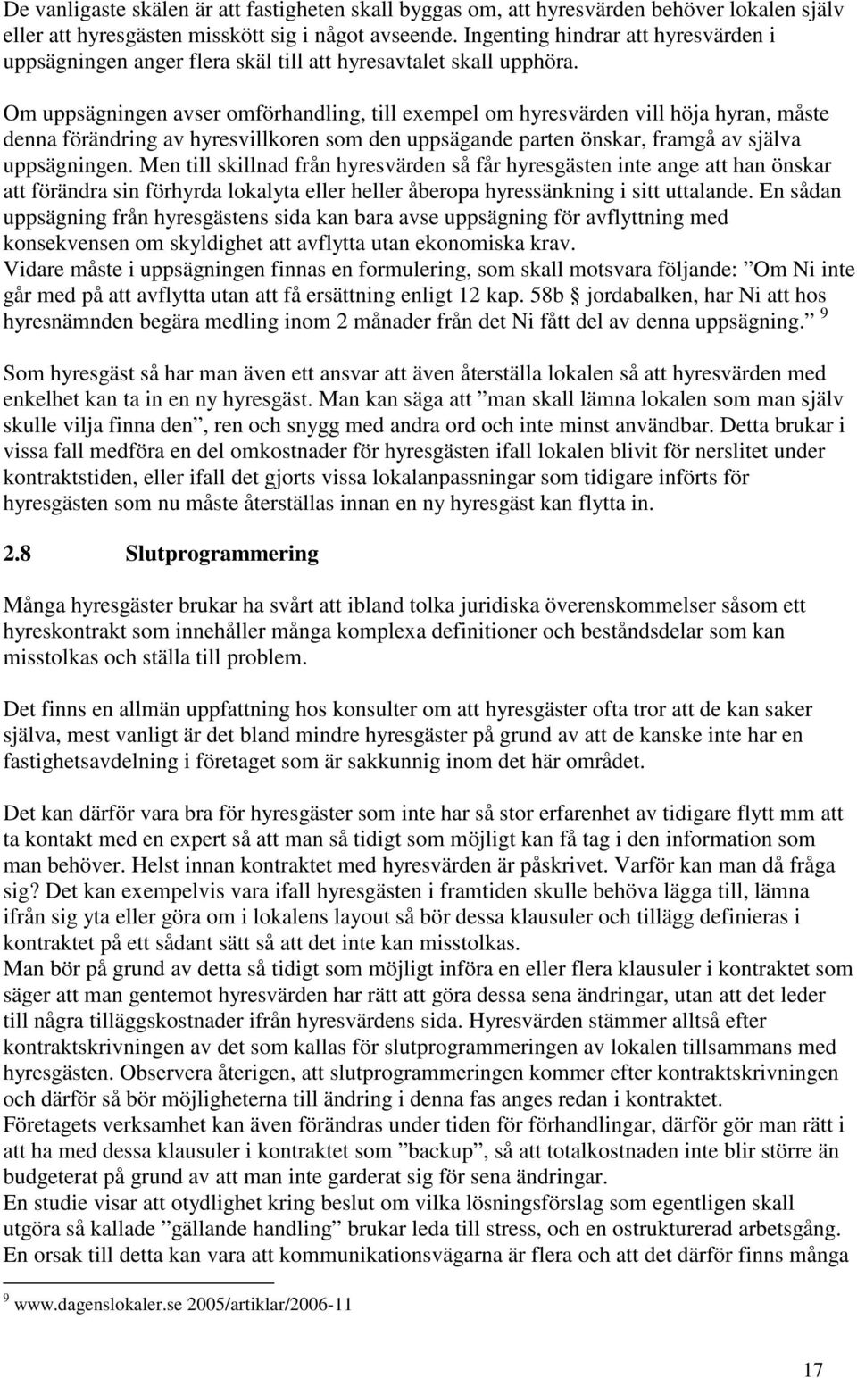 Om uppsägningen avser omförhandling, till exempel om hyresvärden vill höja hyran, måste denna förändring av hyresvillkoren som den uppsägande parten önskar, framgå av själva uppsägningen.