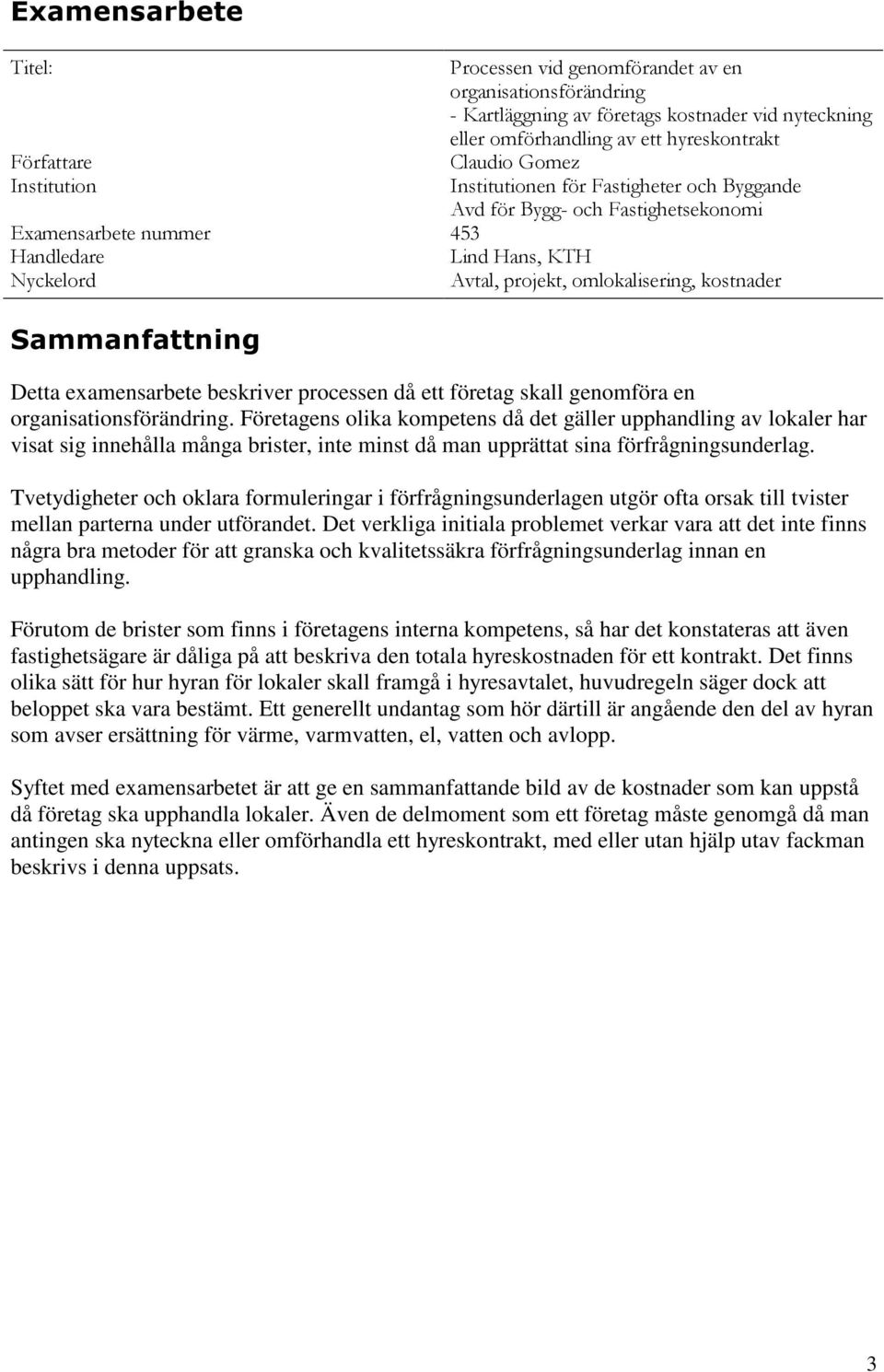 Sammanfattning Detta examensarbete beskriver processen då ett företag skall genomföra en organisationsförändring.