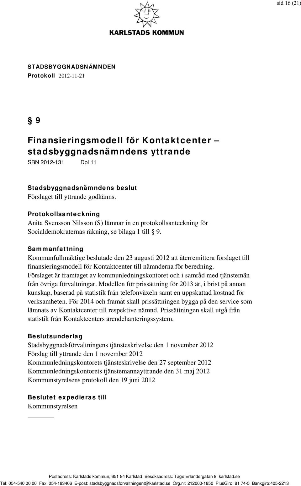 Sammanfattning Kommunfullmäktige beslutade den 23 augusti 2012 att återremittera förslaget till finansieringsmodell för Kontaktcenter till nämnderna för beredning.