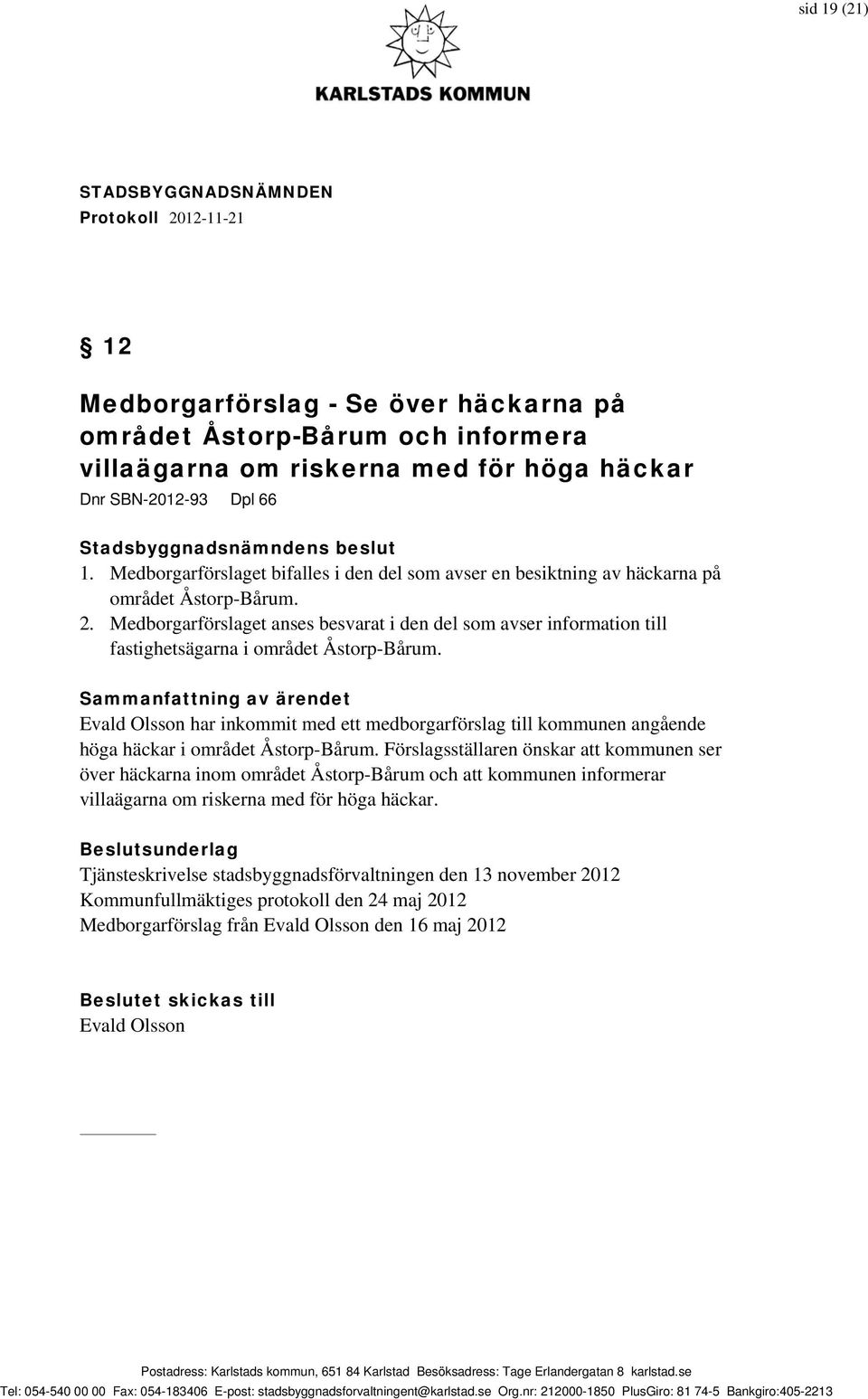 Medborgarförslaget anses besvarat i den del som avser information till fastighetsägarna i området Åstorp-Bårum.