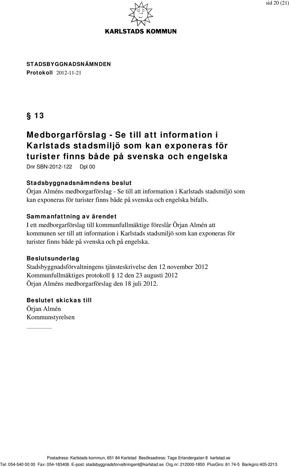 Sammanfattning av ärendet I ett medborgarförslag till kommunfullmäktige föreslår Örjan Almén att kommunen ser till att information i Karlstads stadsmiljö som kan exponeras för turister finns