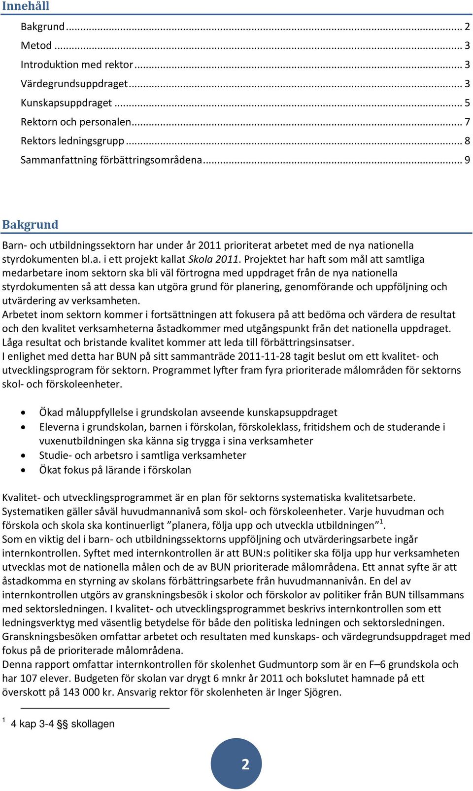 Projektet har haft som mål att samtliga medarbetare inom sektorn ska bli väl förtrogna med uppdraget från de nya nationella styrdokumenten så att dessa kan utgöra grund för planering, genomförande