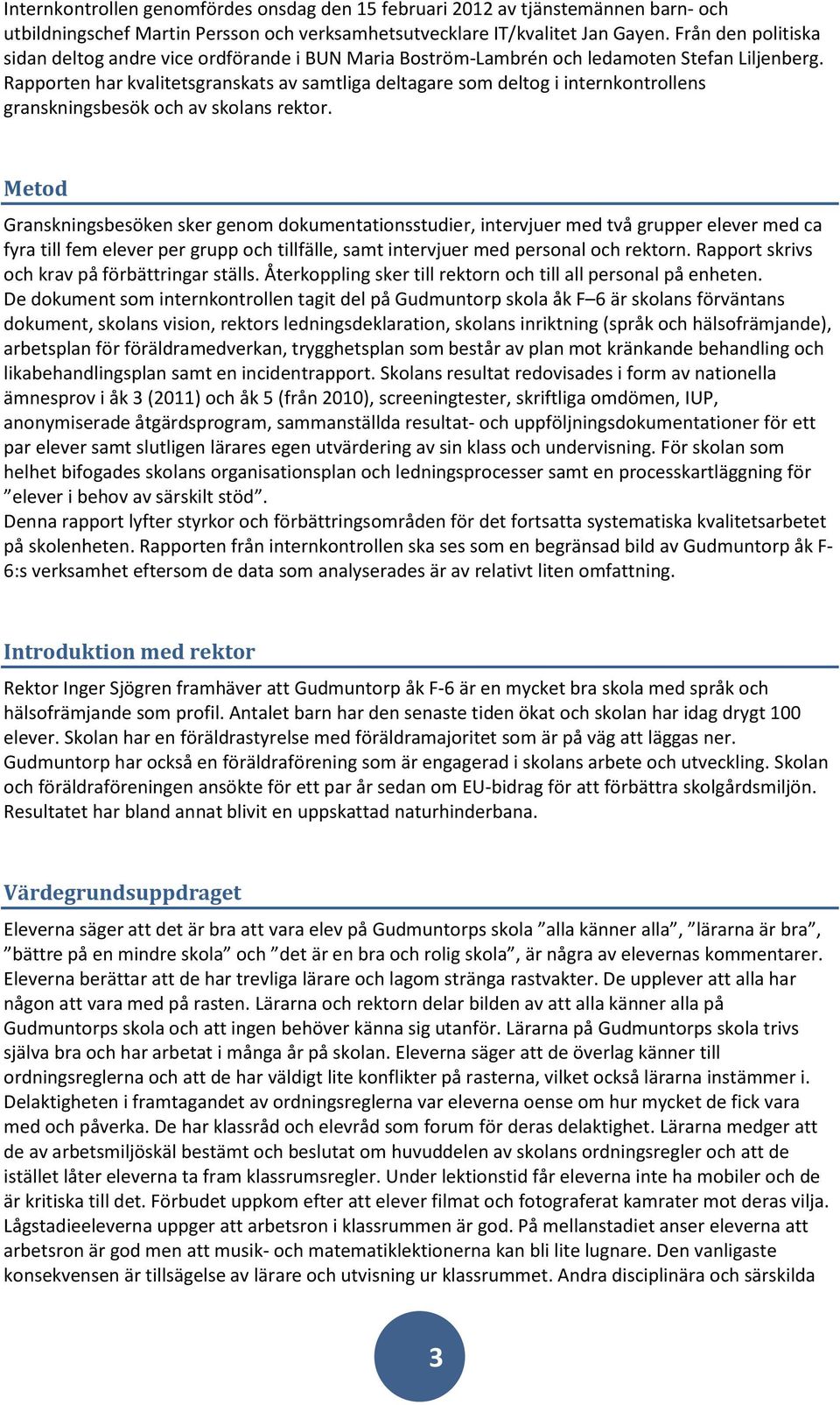 Rapporten har kvalitetsgranskats av samtliga deltagare som deltog i internkontrollens granskningsbesök och av skolans rektor.