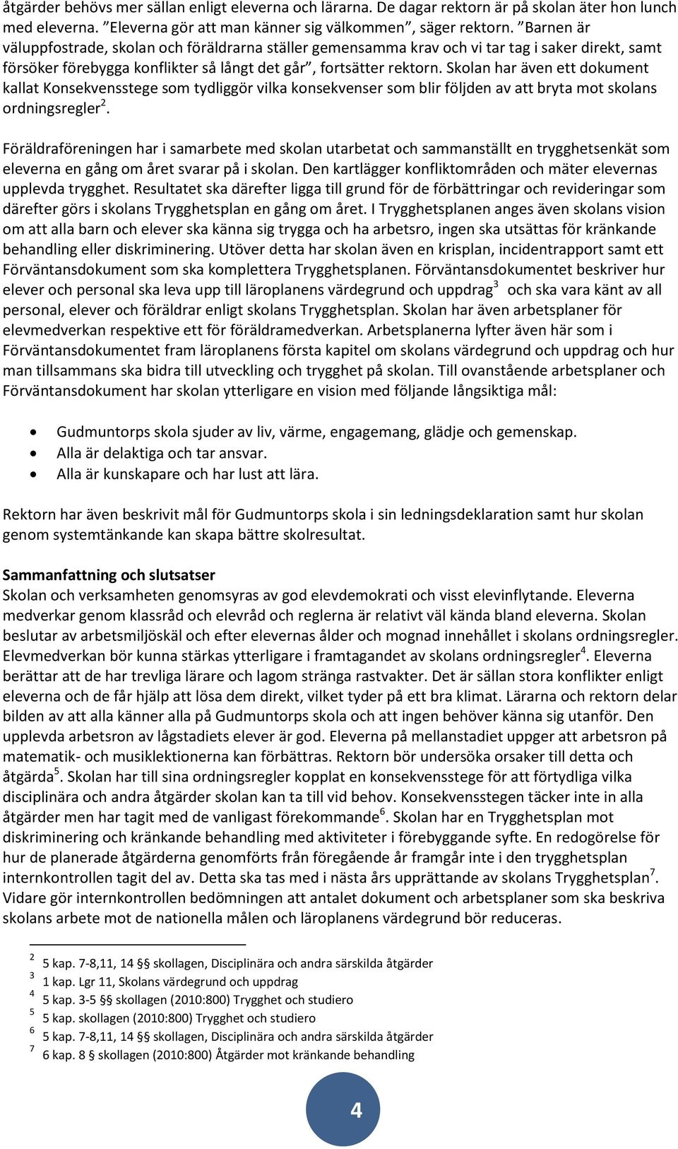 Skolan har även ett dokument kallat Konsekvensstege som tydliggör vilka konsekvenser som blir följden av att bryta mot skolans ordningsregler 2.