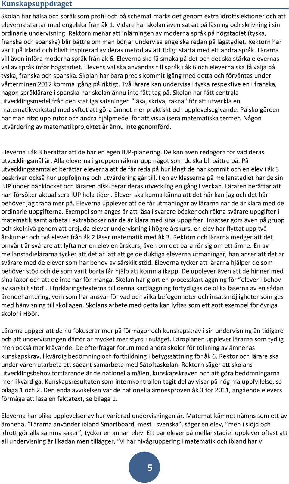 Rektorn menar att inlärningen av moderna språk på högstadiet (tyska, franska och spanska) blir bättre om man börjar undervisa engelska redan på lågstadiet.