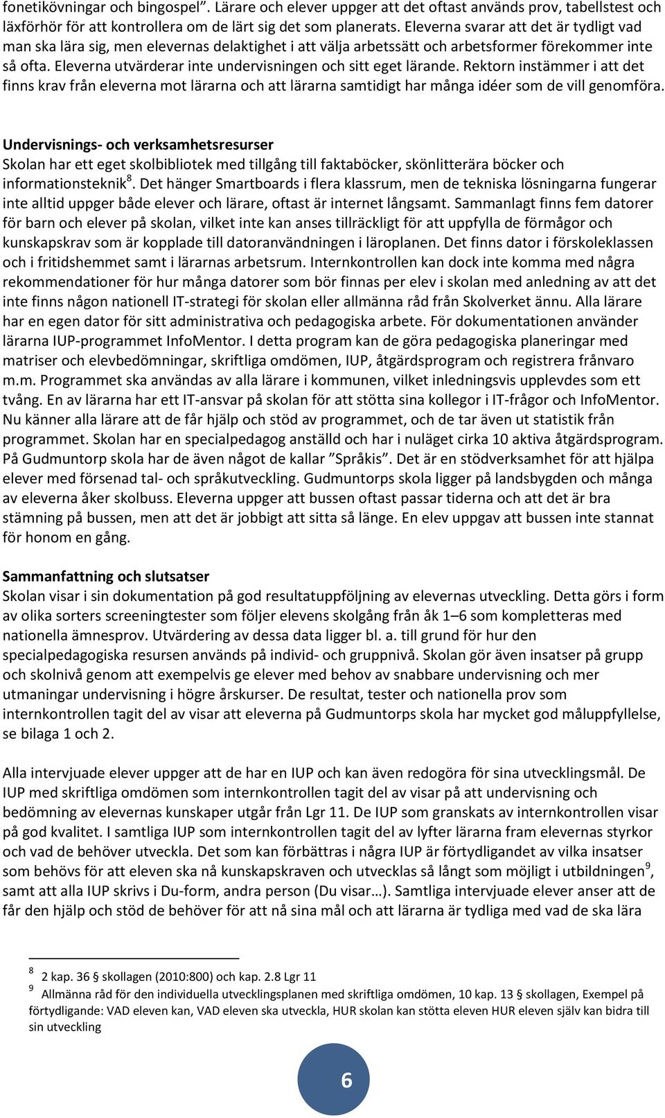 Eleverna utvärderar inte undervisningen och sitt eget lärande. Rektorn instämmer i att det finns krav från eleverna mot lärarna och att lärarna samtidigt har många idéer som de vill genomföra.