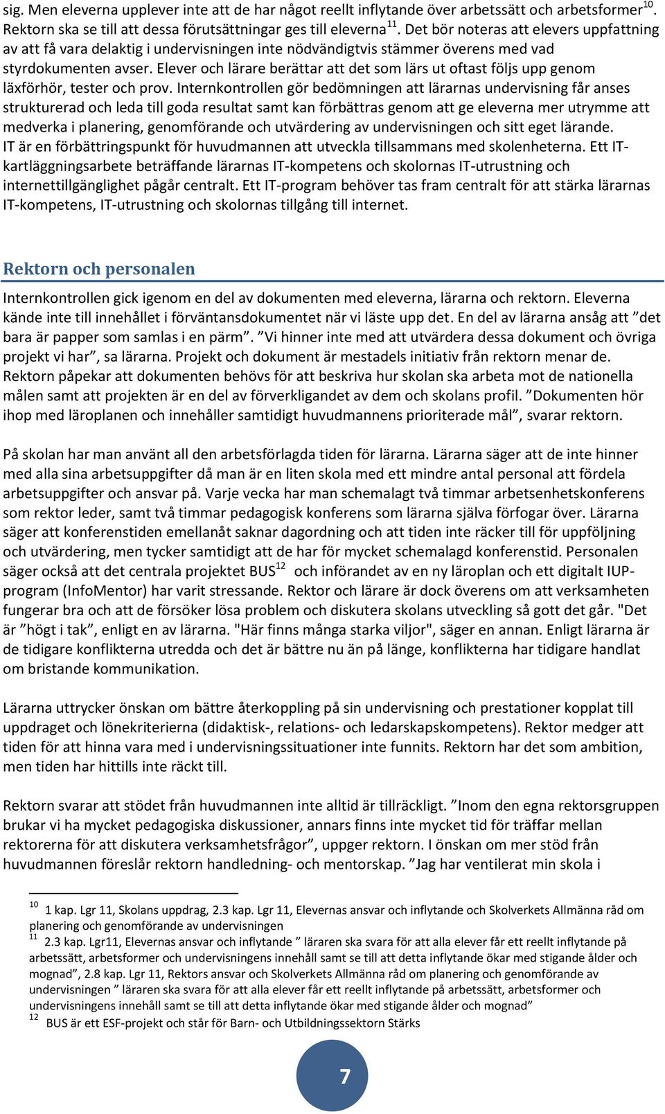 Elever och lärare berättar att det som lärs ut oftast följs upp genom läxförhör, tester och prov.