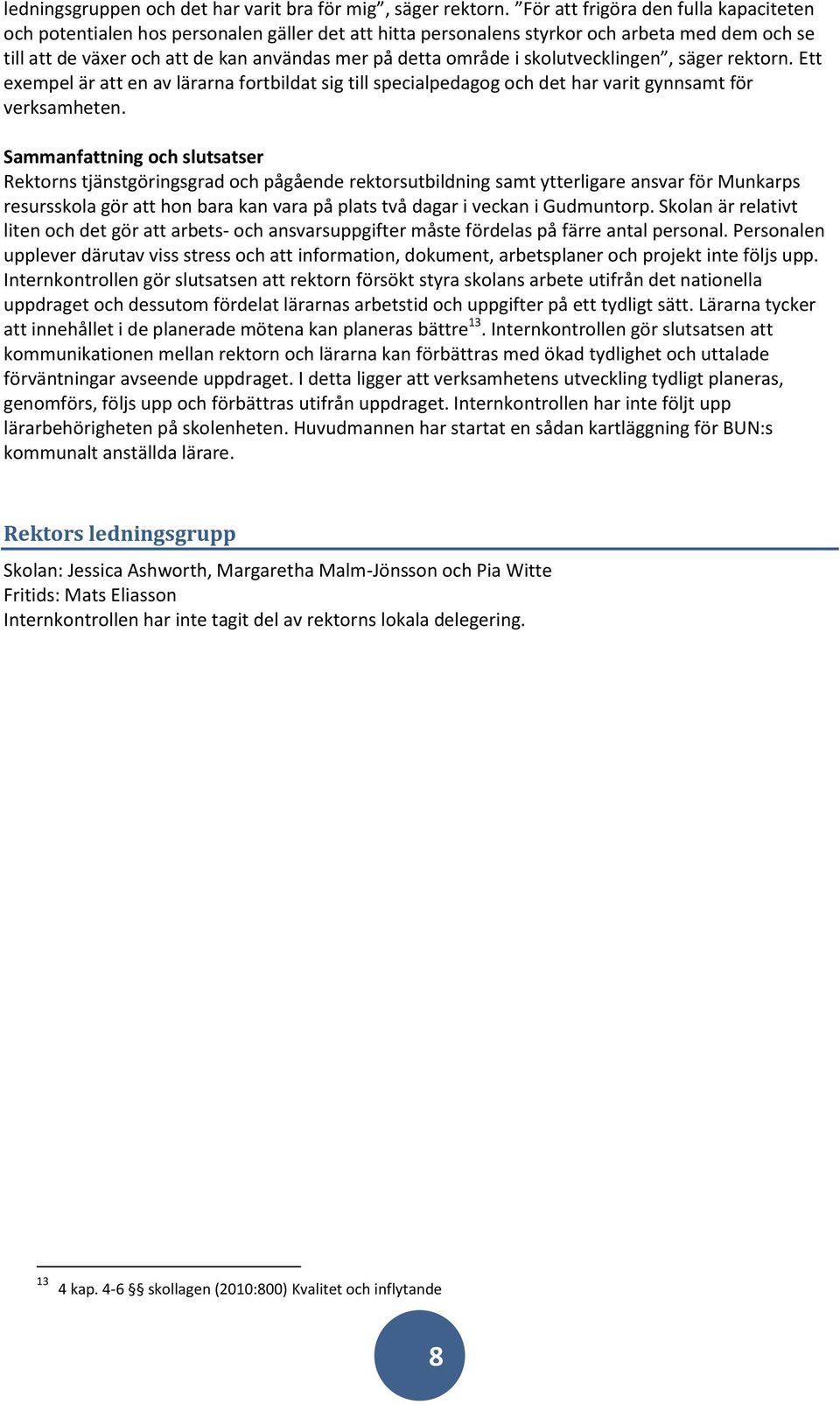 skolutvecklingen, säger rektorn. Ett exempel är att en av lärarna fortbildat sig till specialpedagog och det har varit gynnsamt för verksamheten.