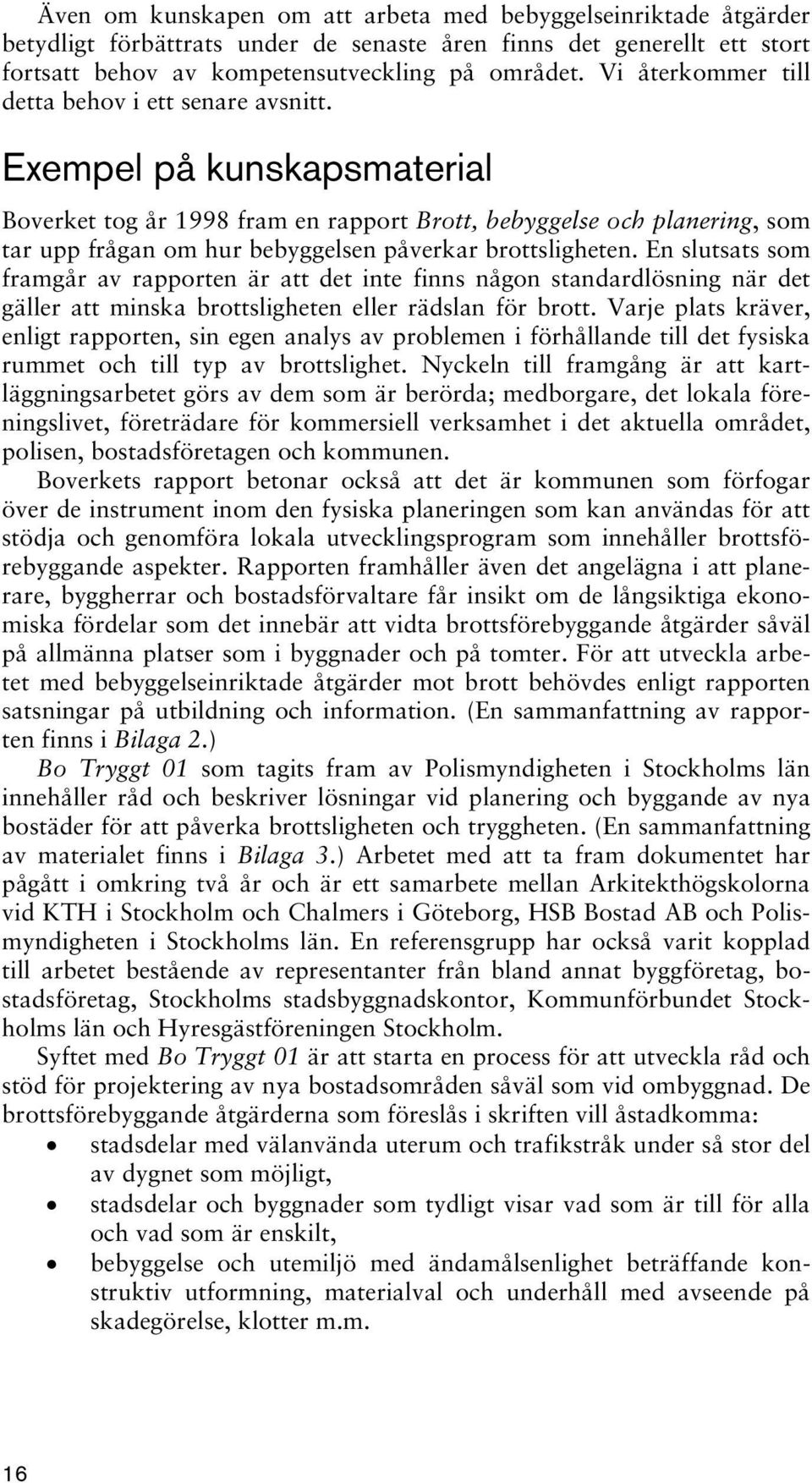 Exempel på kunskapsmaterial Boverket tog år 1998 fram en rapport Brott, bebyggelse och planering, som tar upp frågan om hur bebyggelsen påverkar brottsligheten.