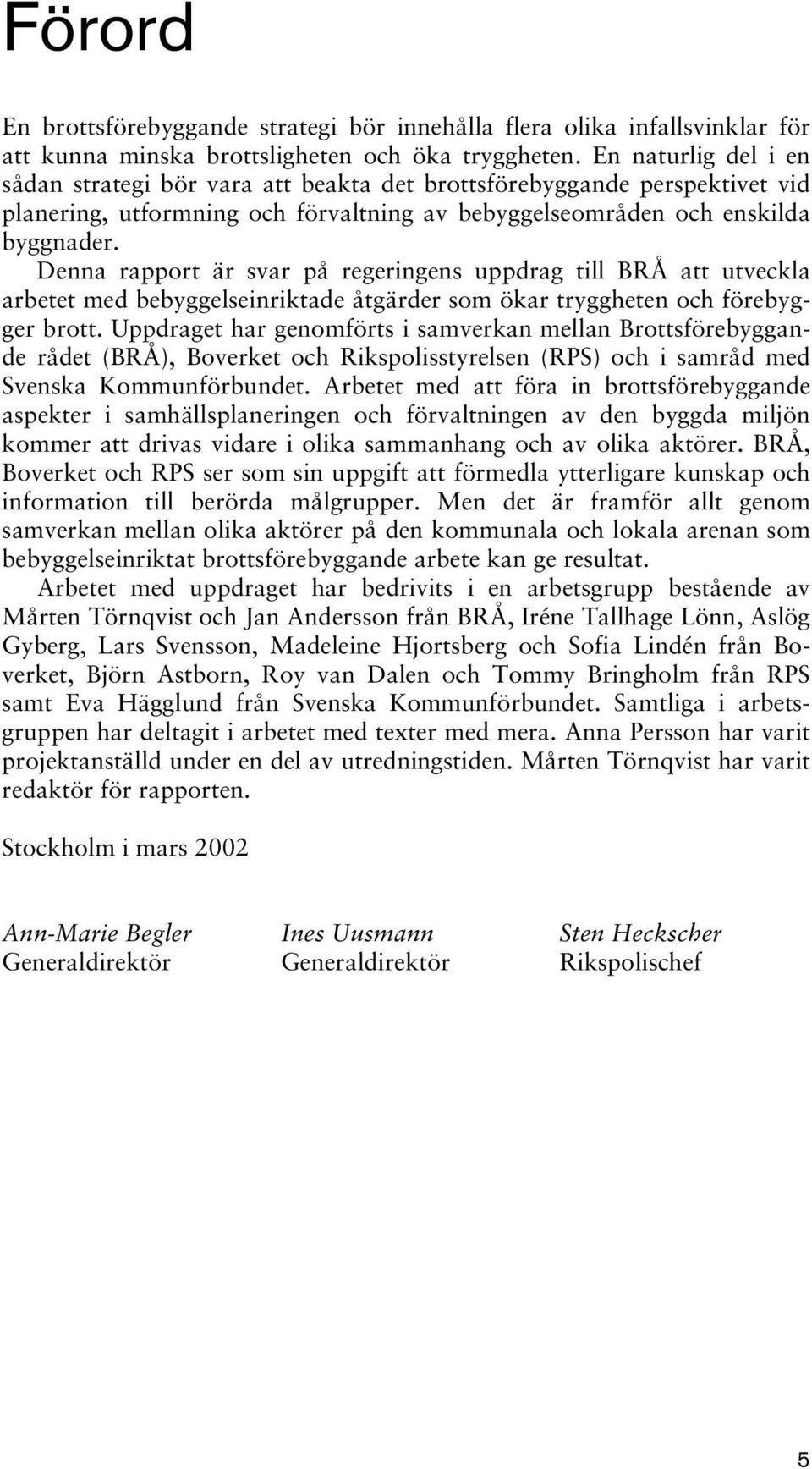 Denna rapport är svar på regeringens uppdrag till BRÅ att utveckla arbetet med bebyggelseinriktade åtgärder som ökar tryggheten och förebygger brott.