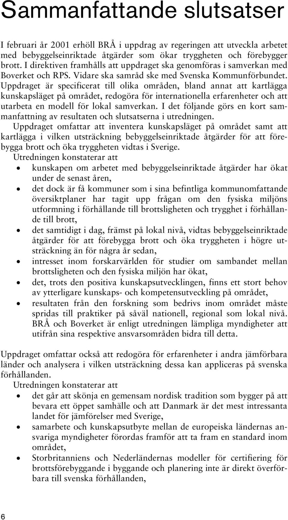 Uppdraget är specificerat till olika områden, bland annat att kartlägga kunskapsläget på området, redogöra för internationella erfarenheter och att utarbeta en modell för lokal samverkan.