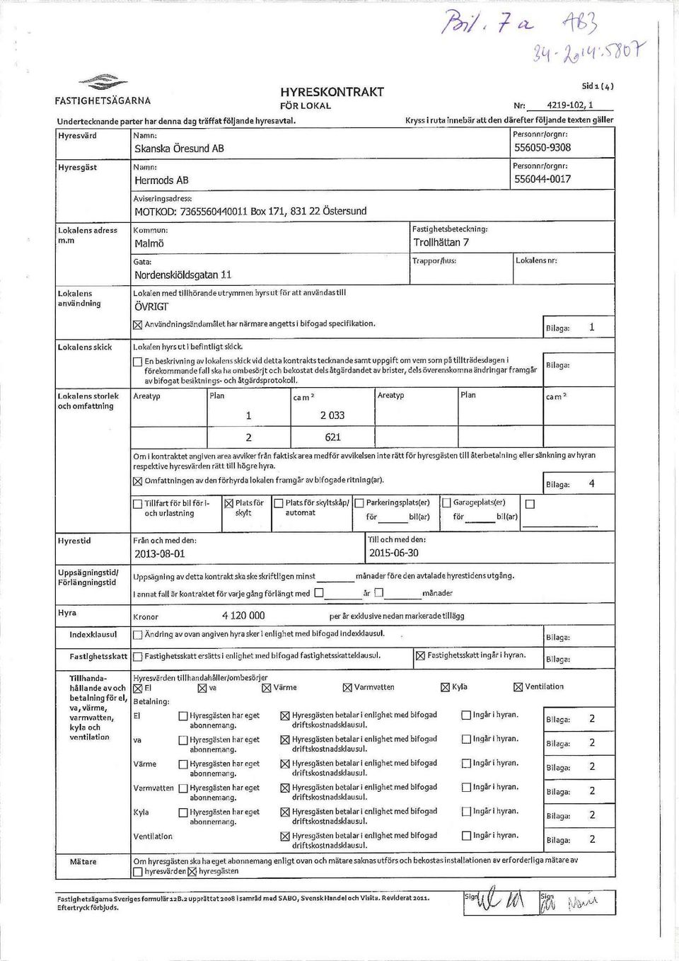 Personnr/orgnr: 556044-0017 Aviseringsadress: MOTKOD: 7365560440011 Box 171, 831 22 Östersund Lokalens adress rmin Kommun: Malmö Fastighetsbeteckning: Trollhättan 7 Gata: Nordenskiöldsgatan 11