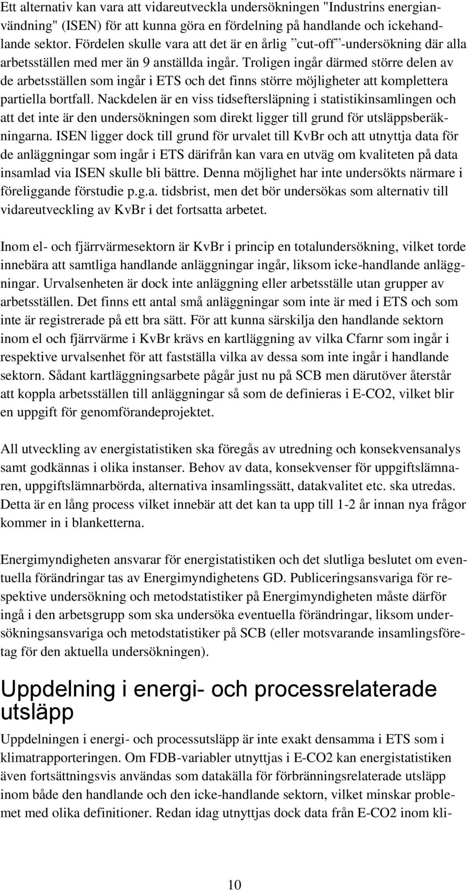 Troligen ingår därmed större delen av de arbetsställen som ingår i ETS och det finns större möjligheter att komplettera partiella bortfall.