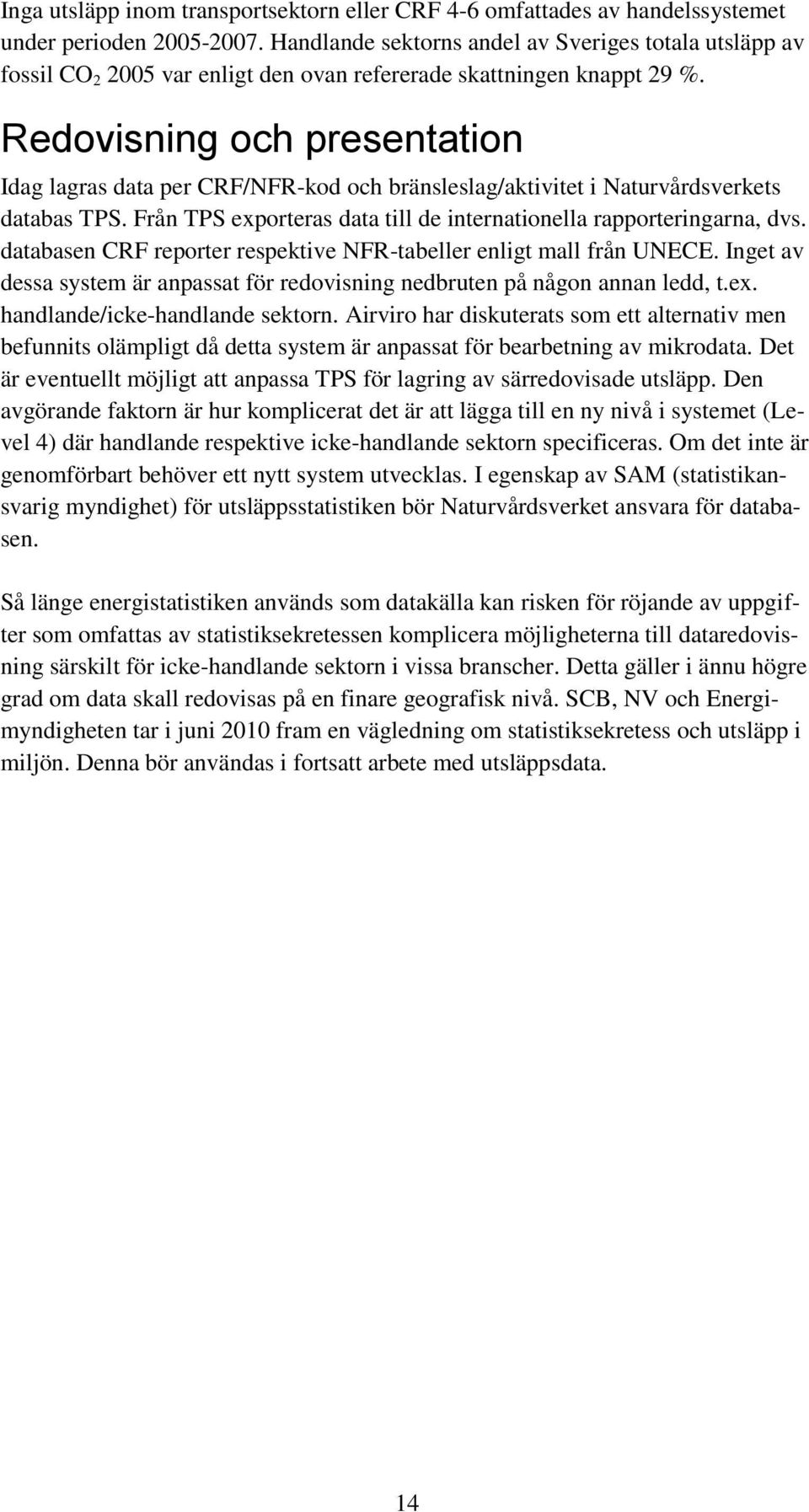 Redovisning och presentation Idag lagras data per CRF/NFR-kod och bränsleslag/aktivitet i Naturvårdsverkets databas TPS. Från TPS exporteras data till de internationella rapporteringarna, dvs.