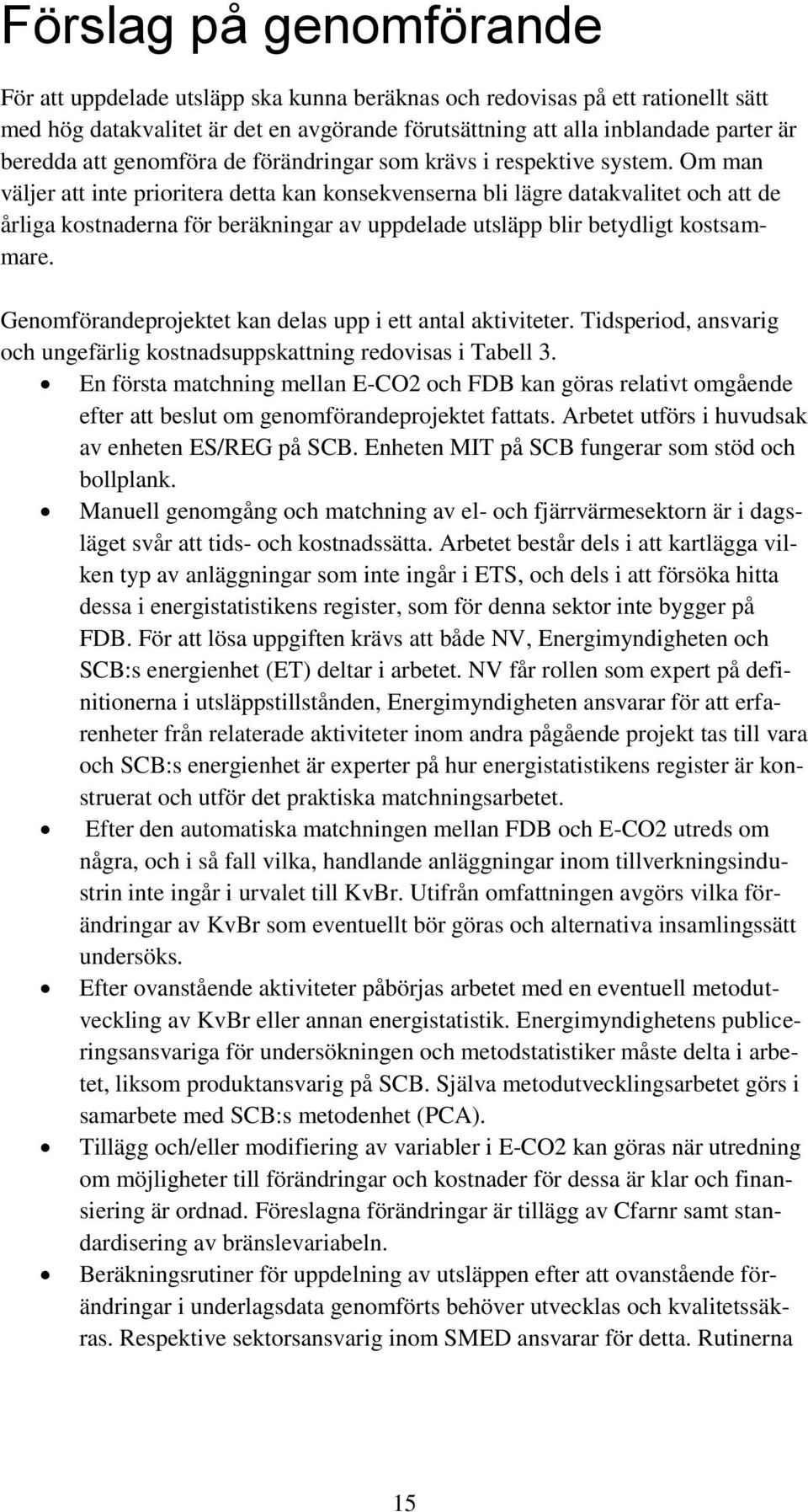 Om man väljer att inte prioritera detta kan konsekvenserna bli lägre datakvalitet och att de årliga kostnaderna för beräkningar av uppdelade utsläpp blir betydligt kostsammare.