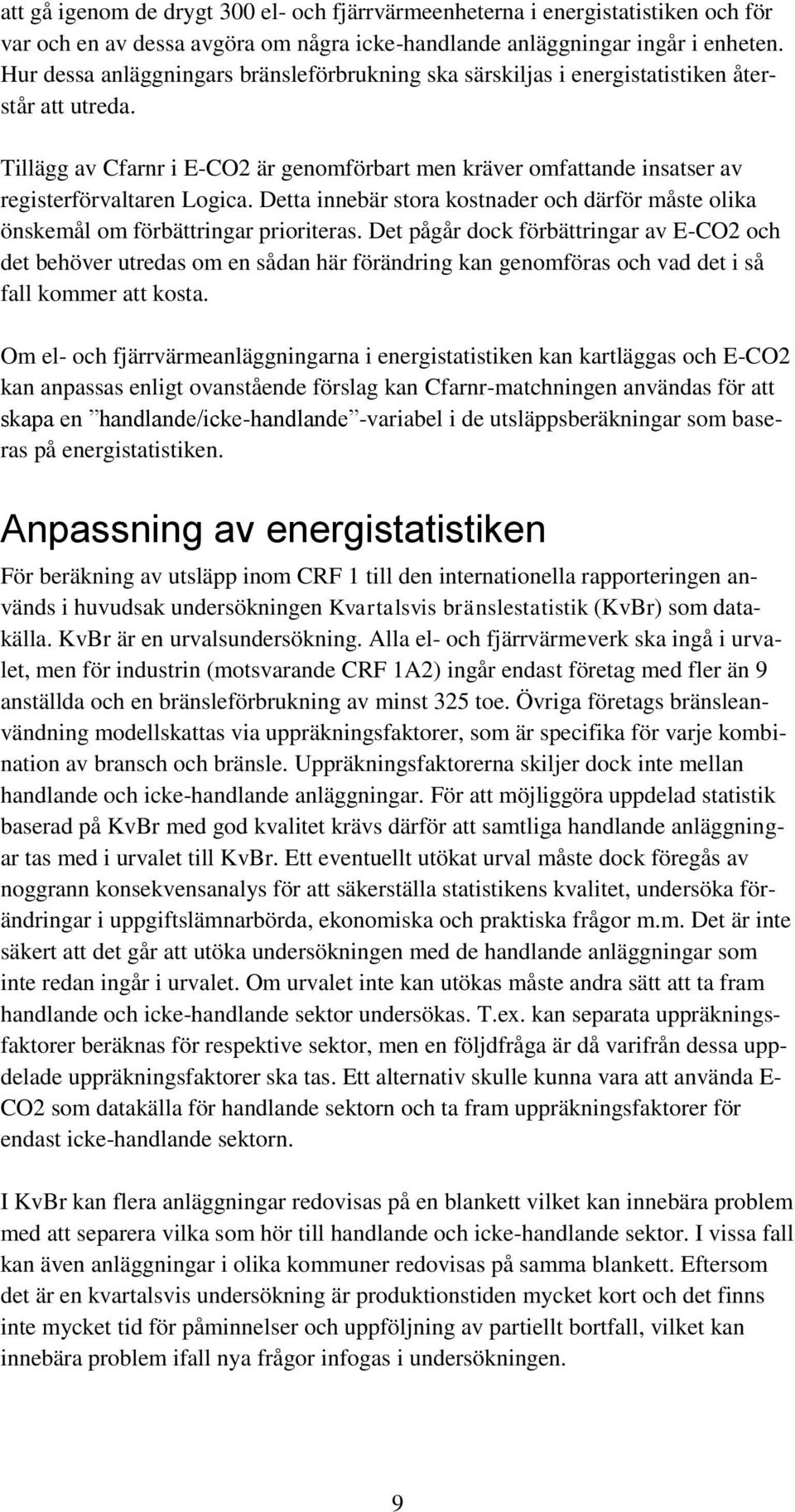 Tillägg av Cfarnr i E-CO2 är genomförbart men kräver omfattande insatser av registerförvaltaren Logica. Detta innebär stora kostnader och därför måste olika önskemål om förbättringar prioriteras.